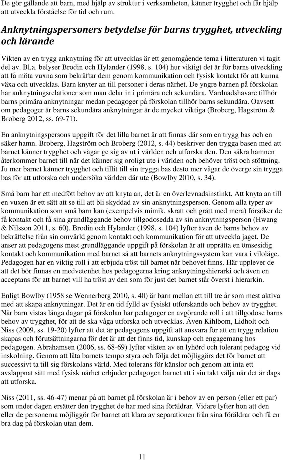 104) hur viktigt det är för barns utveckling att få möta vuxna som bekräftar dem genom kommunikation och fysisk kontakt för att kunna växa och utvecklas. Barn knyter an till personer i deras närhet.