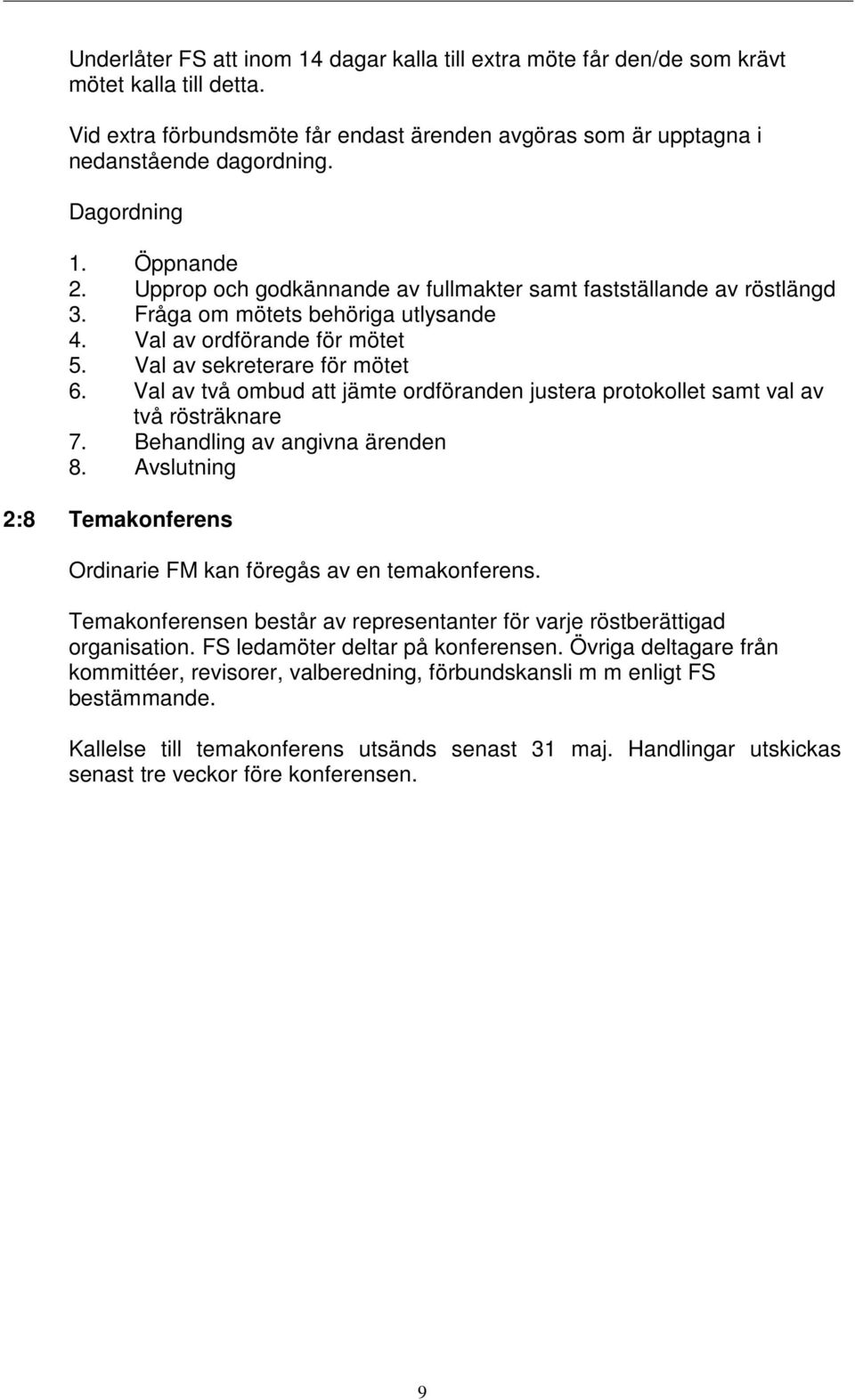 Val av två ombud att jämte ordföranden justera protokollet samt val av två rösträknare 7. Behandling av angivna ärenden 8. Avslutning 2:8 Temakonferens Ordinarie FM kan föregås av en temakonferens.