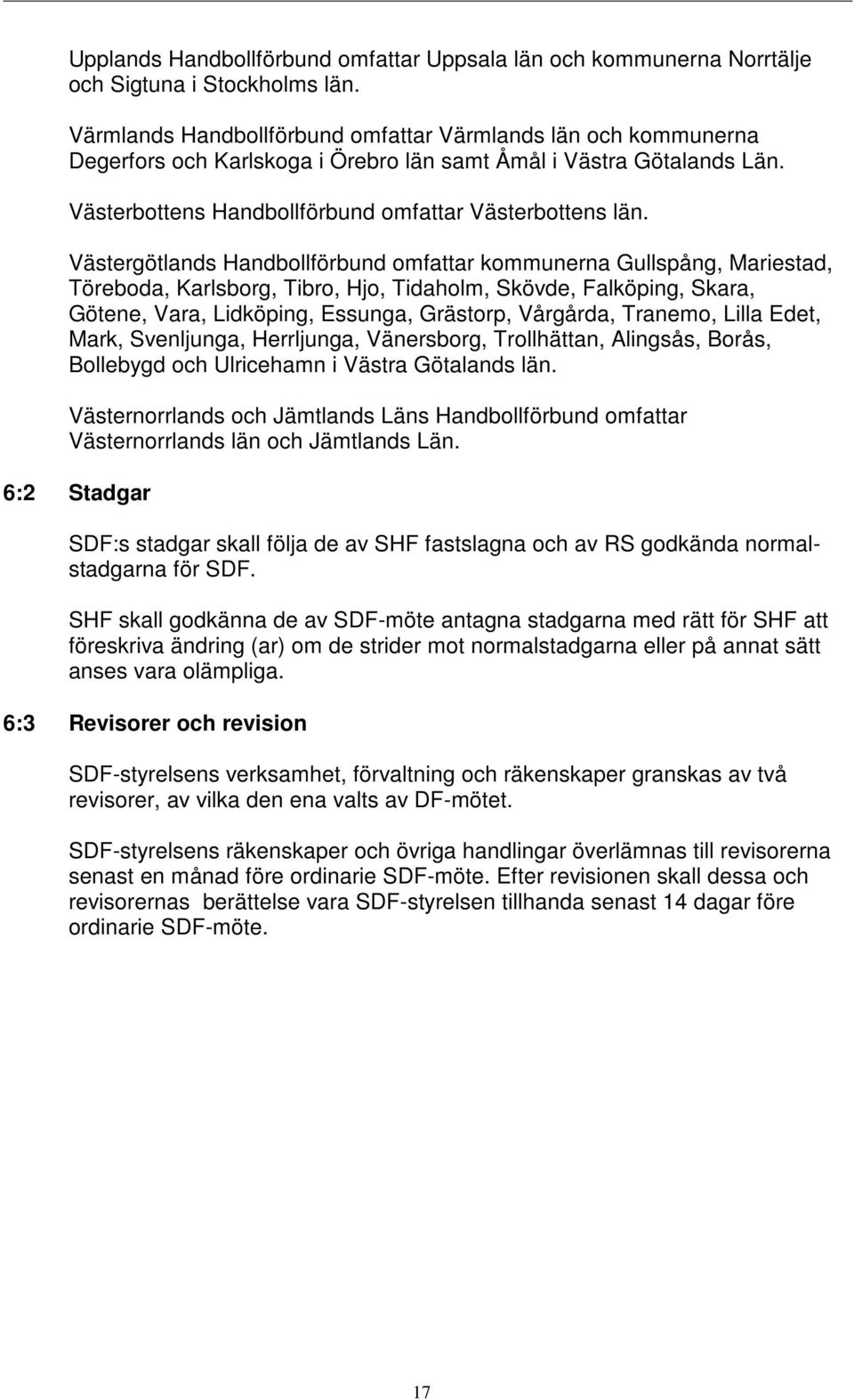 Västergötlands Handbollförbund omfattar kommunerna Gullspång, Mariestad, Töreboda, Karlsborg, Tibro, Hjo, Tidaholm, Skövde, Falköping, Skara, Götene, Vara, Lidköping, Essunga, Grästorp, Vårgårda,