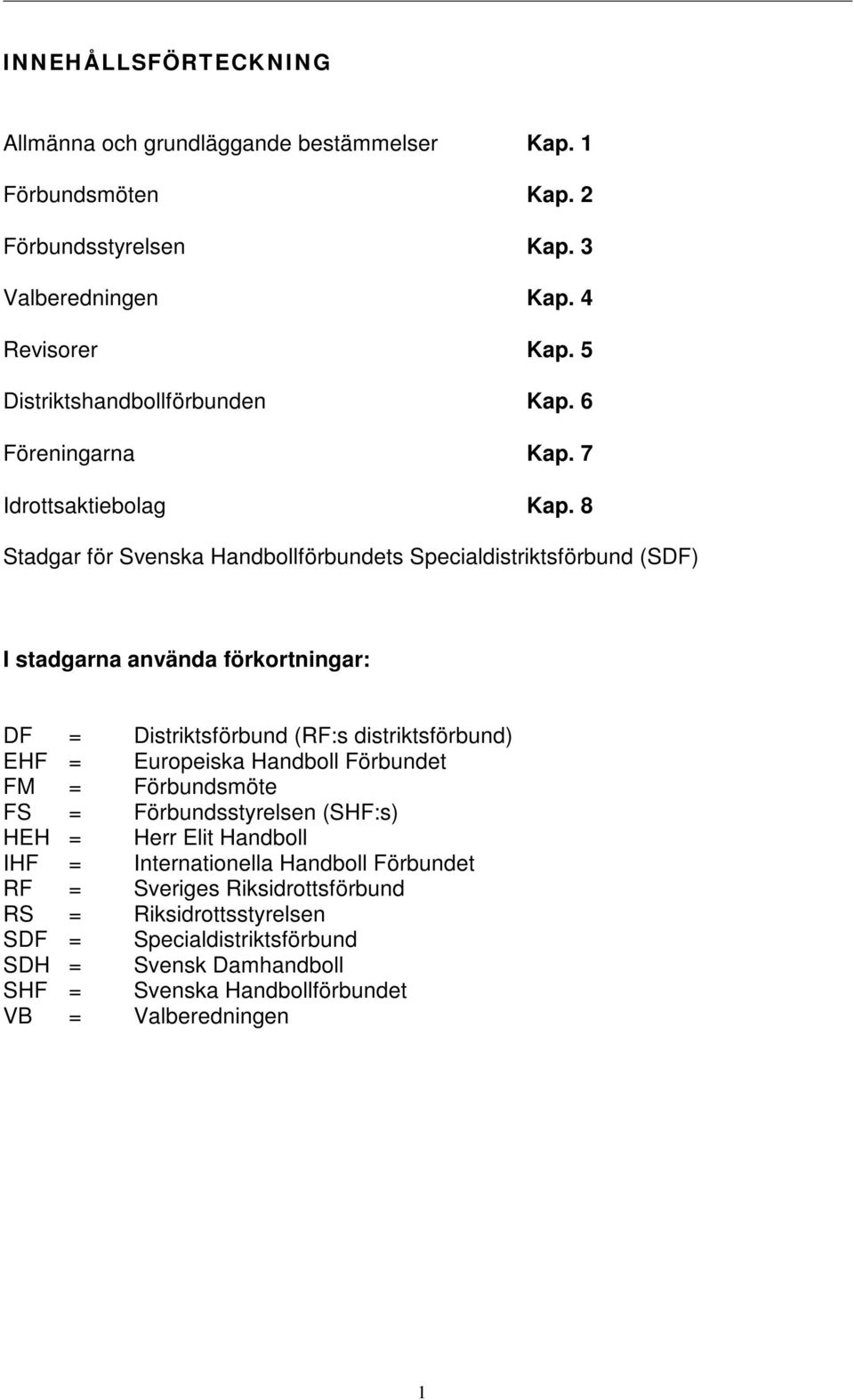 8 Stadgar för Svenska Handbollförbundets Specialdistriktsförbund (SDF) I stadgarna använda förkortningar: DF = Distriktsförbund (RF:s distriktsförbund) EHF = Europeiska