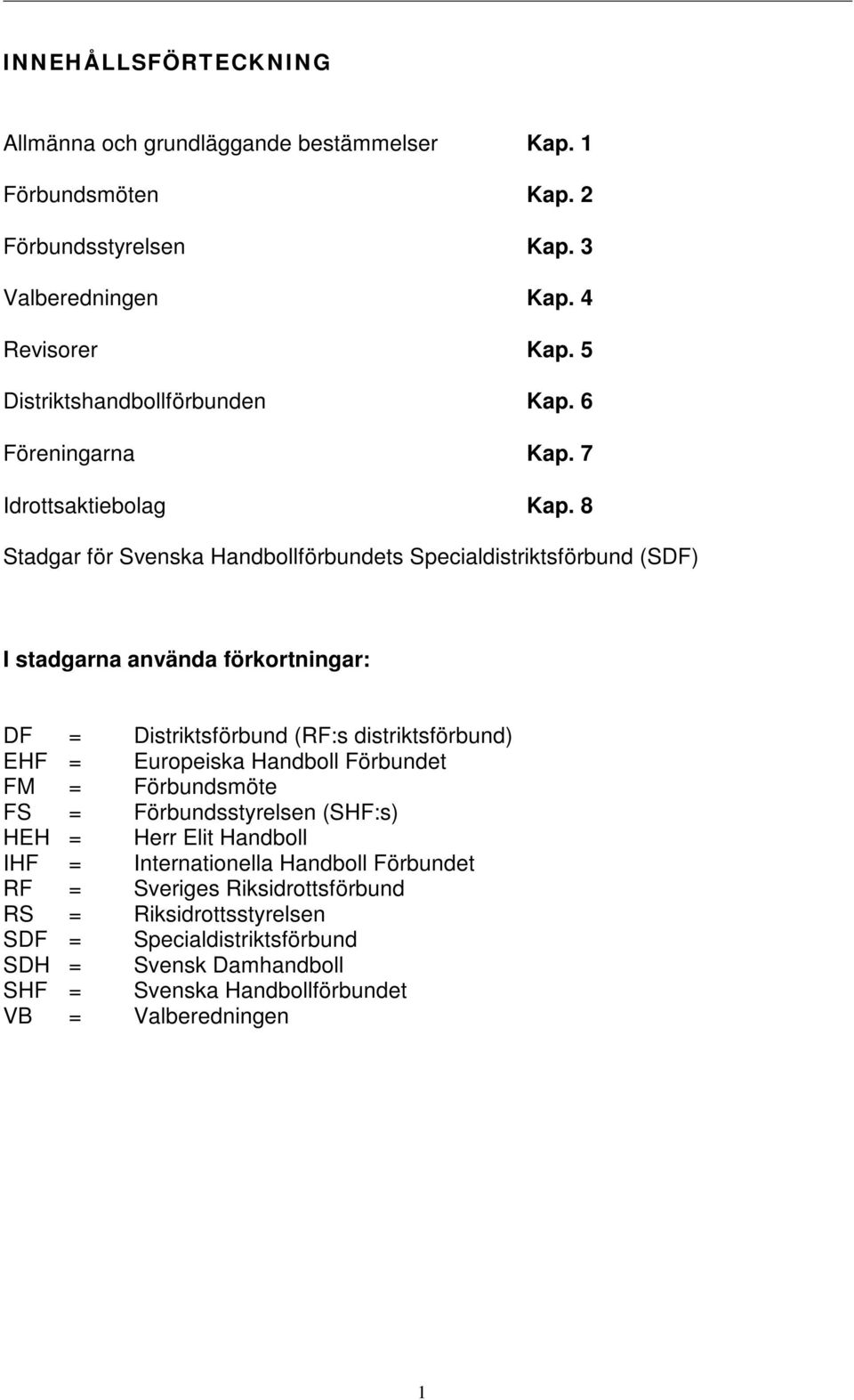 8 Stadgar för Svenska Handbollförbundets Specialdistriktsförbund (SDF) I stadgarna använda förkortningar: DF = Distriktsförbund (RF:s distriktsförbund) EHF = Europeiska