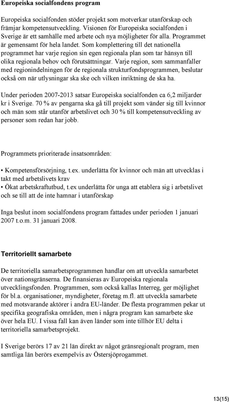 Som komplettering till det nationella programmet har varje region sin egen regionala plan som tar hänsyn till olika regionala behov och förutsättningar.