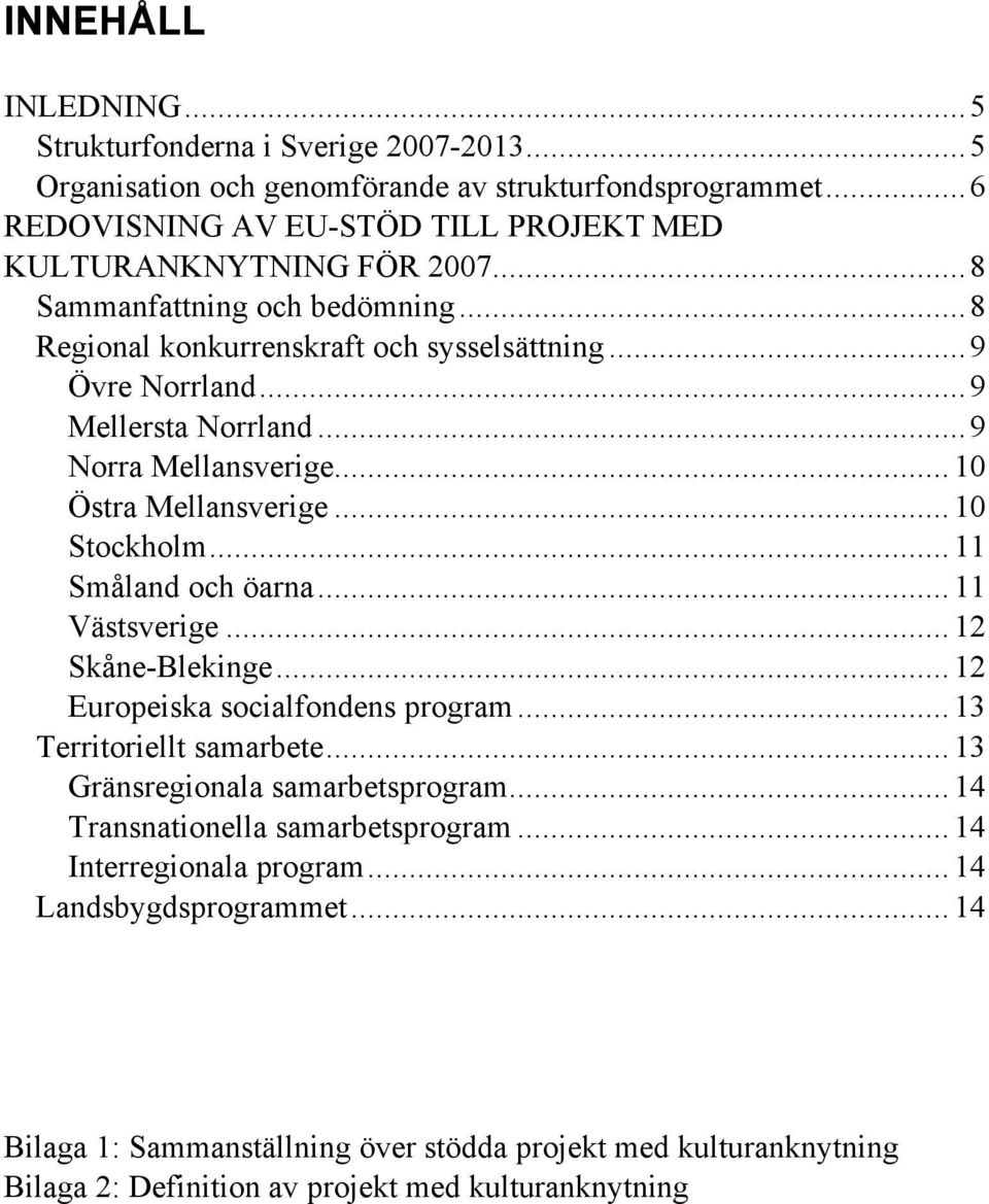 .. 11 Småland och öarna... 11 Västsverige... 12 Skåne-Blekinge... 12 Europeiska socialfondens program... 13 Territoriellt samarbete... 13 Gränsregionala samarbetsprogram.