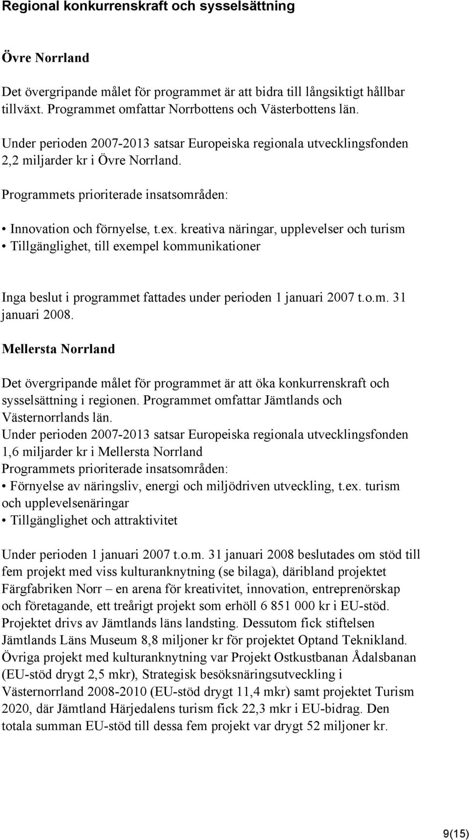 kreativa näringar, upplevelser och turism Tillgänglighet, till exempel kommunikationer Inga beslut i programmet fattades under perioden 1 januari 2007 t.o.m. 31 januari 2008.