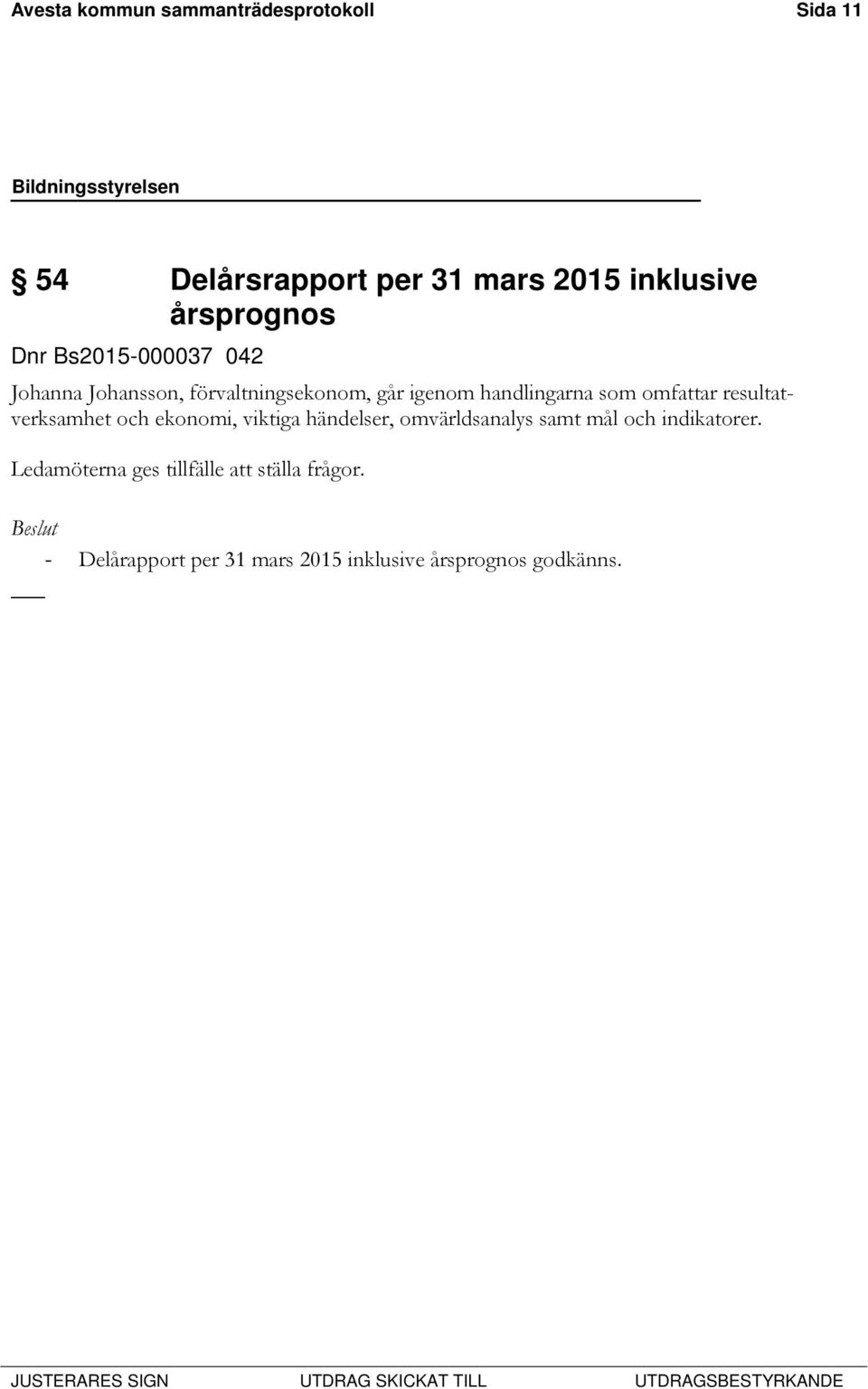resultatverksamhet och ekonomi, viktiga händelser, omvärldsanalys samt mål och indikatorer.