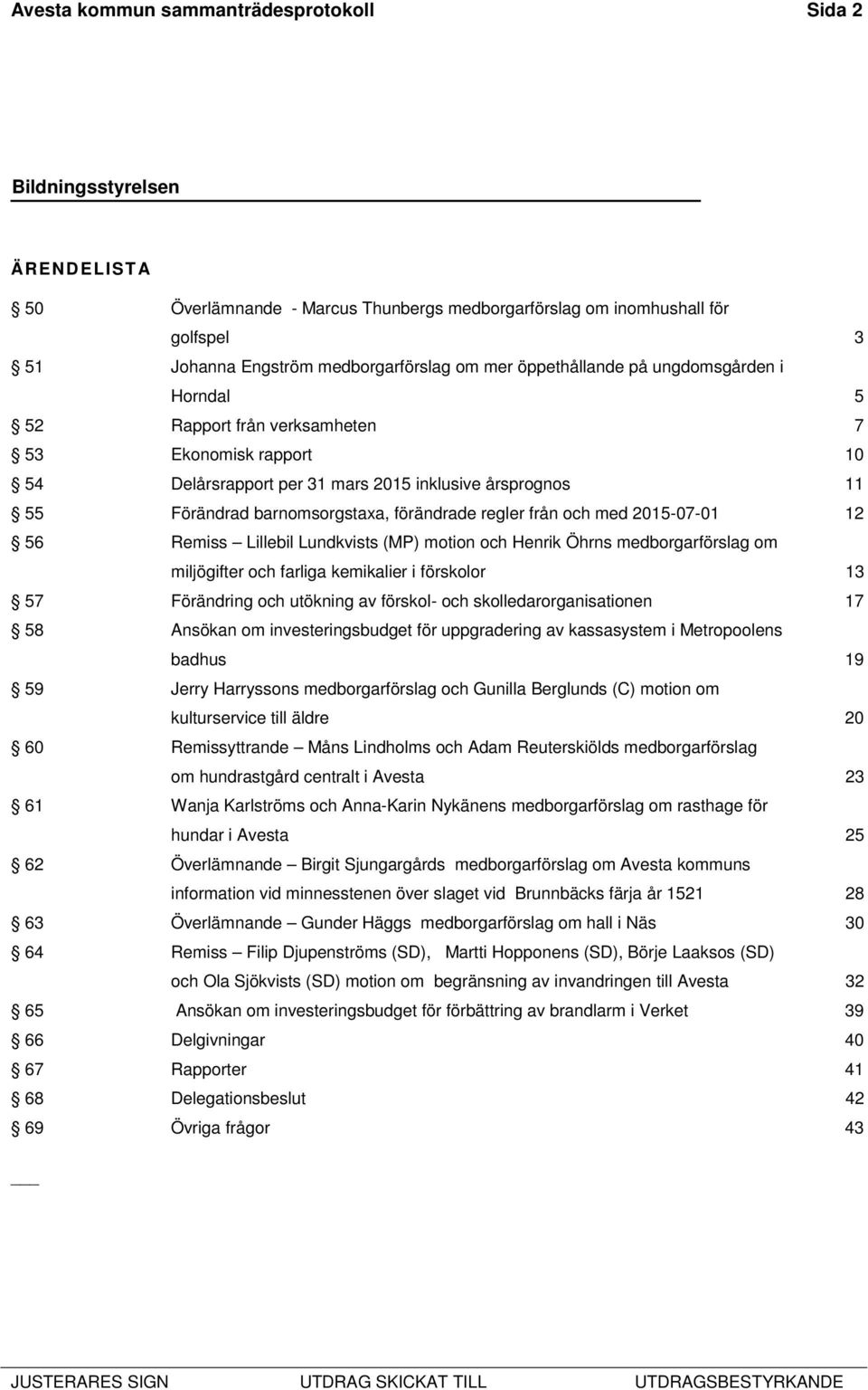 2015-07-01 12 56 Remiss Lillebil Lundkvists (MP) motion och Henrik Öhrns medborgarförslag om miljögifter och farliga kemikalier i förskolor 13 57 Förändring och utökning av förskol- och