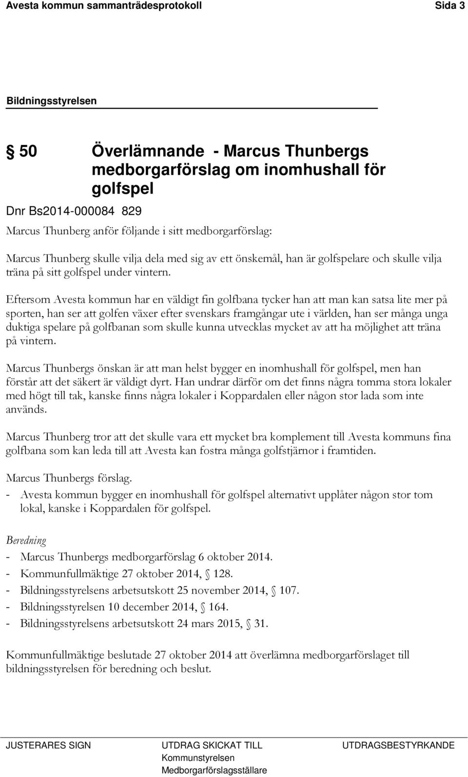 Eftersom Avesta kommun har en väldigt fin golfbana tycker han att man kan satsa lite mer på sporten, han ser att golfen växer efter svenskars framgångar ute i världen, han ser många unga duktiga