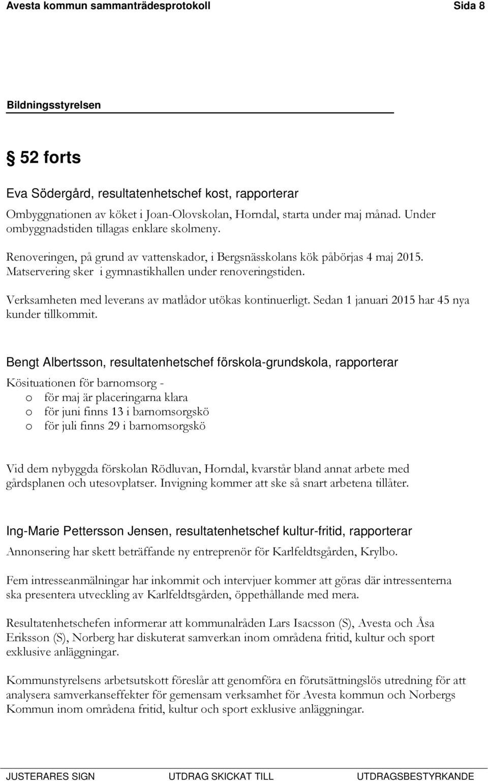 Verksamheten med leverans av matlådor utökas kontinuerligt. Sedan 1 januari 2015 har 45 nya kunder tillkommit.