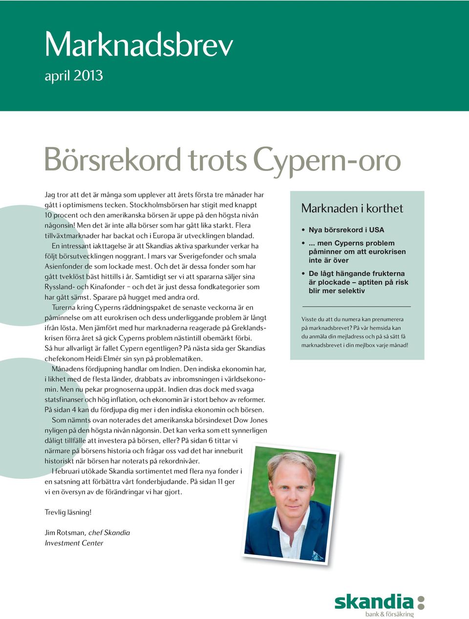 Flera tillväxtmarknader har backat och i Europa är utvecklingen blandad. En intressant iakttagelse är att Skandias aktiva sparkunder verkar ha följt börsutvecklingen noggrant.