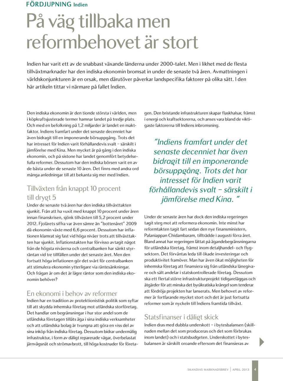 Avmattningen i världskonjunkturen är en orsak, men därutöver påverkar landspecifika faktorer på olika sätt. I den här artikeln tittar vi närmare på fallet Indien.