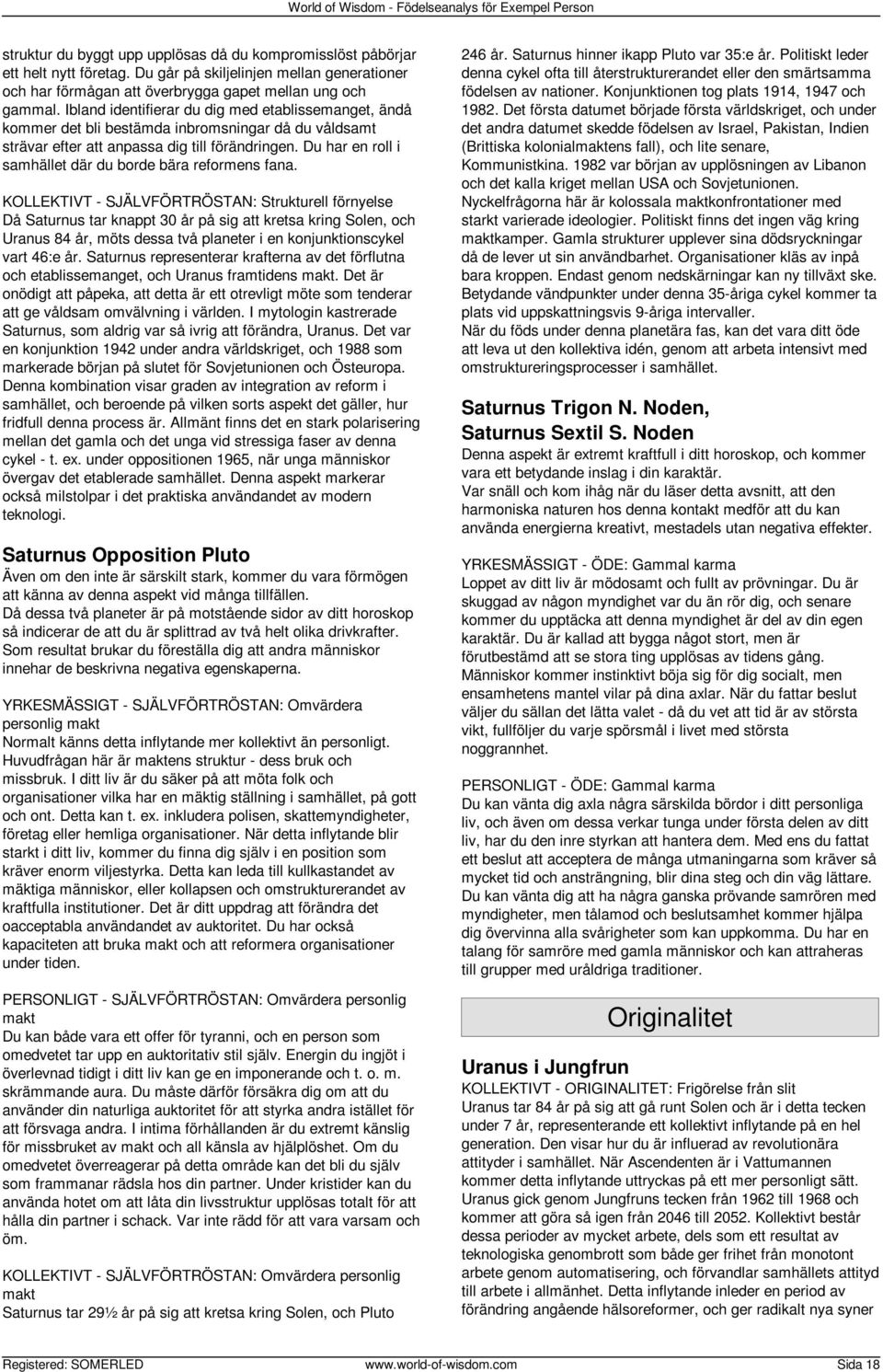 Ibland identifierar du dig med etablissemanget, ändå kommer det bli bestämda inbromsningar då du våldsamt strävar efter att anpassa dig till förändringen.