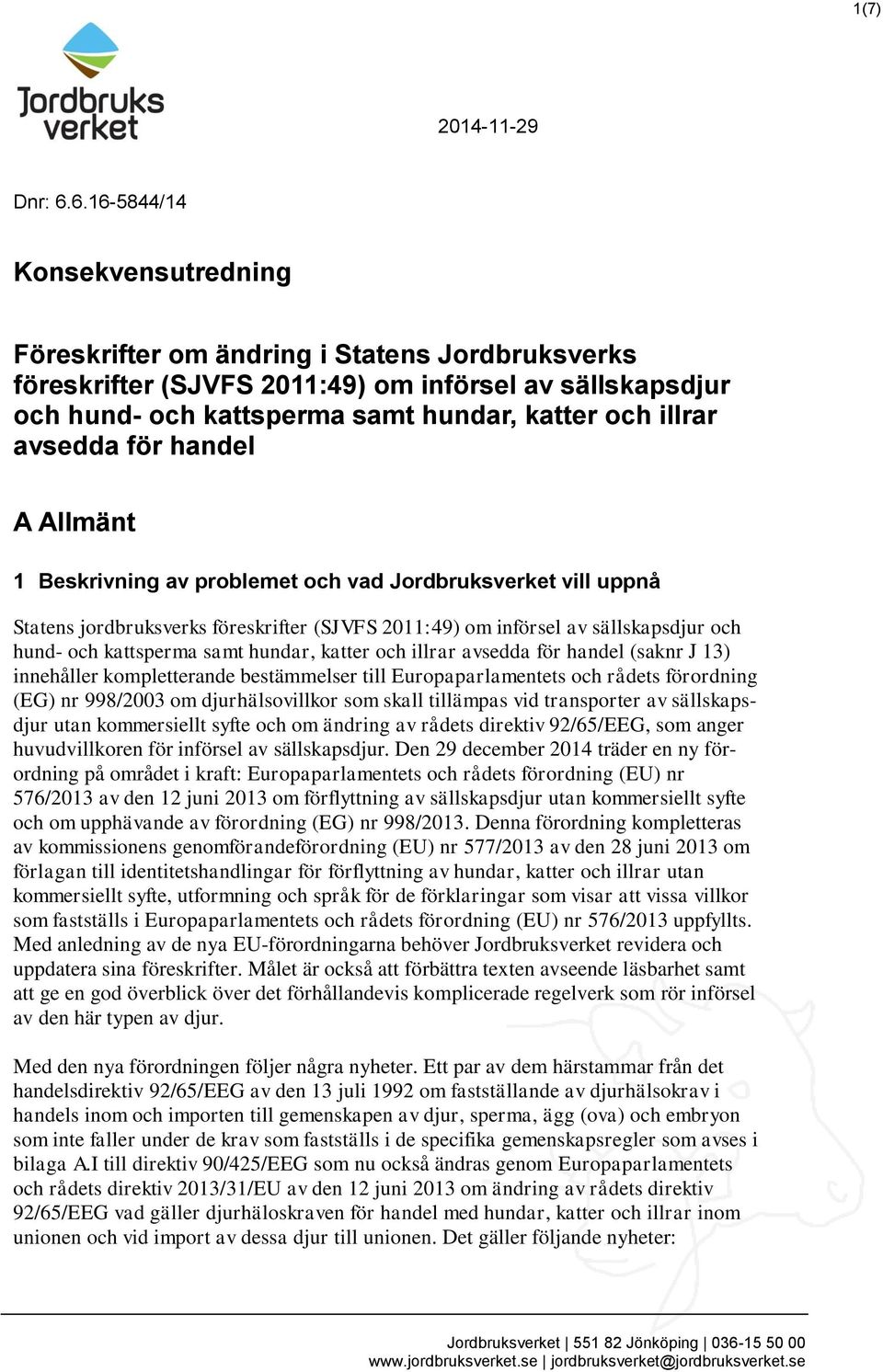 avsedda för handel A Allmänt 1 Beskrivning av problemet och vad Jordbruksverket vill uppnå Statens jordbruksverks föreskrifter (SJVFS 2011:49) om införsel av sällskapsdjur och hund- och kattsperma