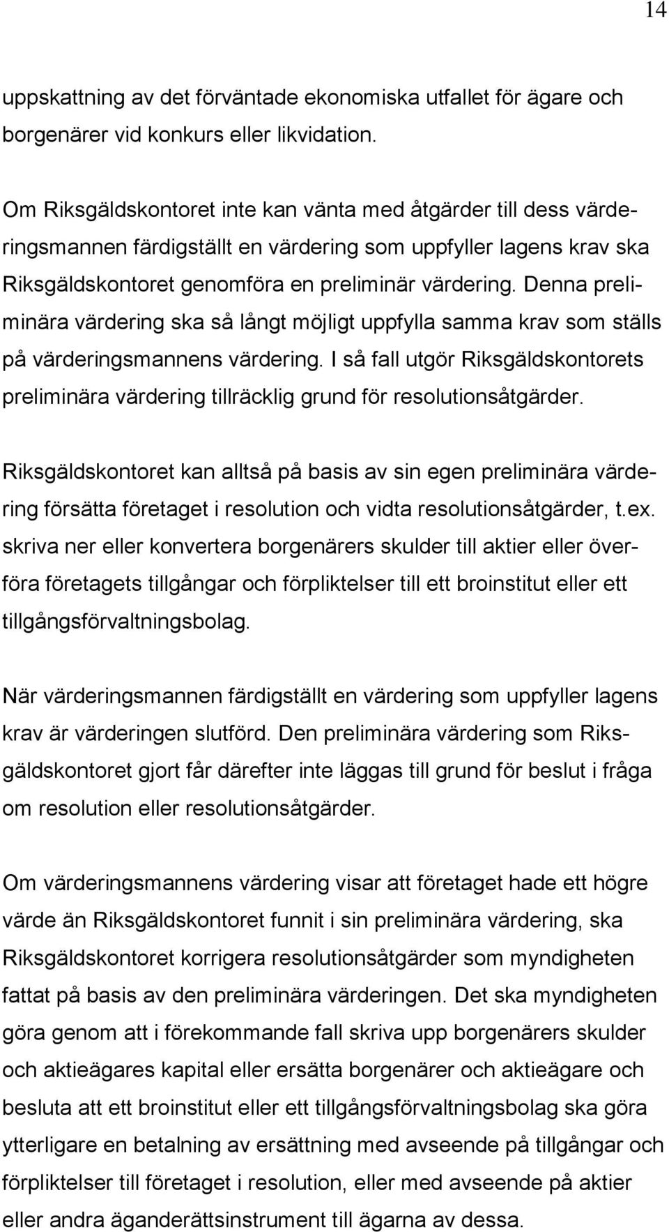 Denna preliminära värdering ska så långt möjligt uppfylla samma krav som ställs på värderingsmannens värdering.