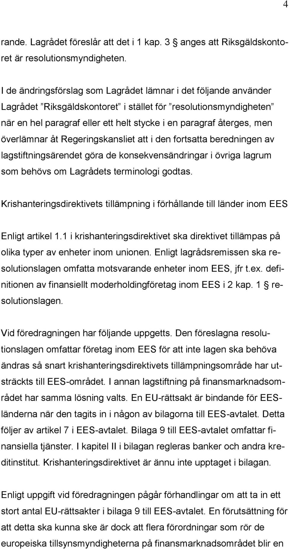 överlämnar åt Regeringskansliet att i den fortsatta beredningen av lagstiftningsärendet göra de konsekvensändringar i övriga lagrum som behövs om Lagrådets terminologi godtas.