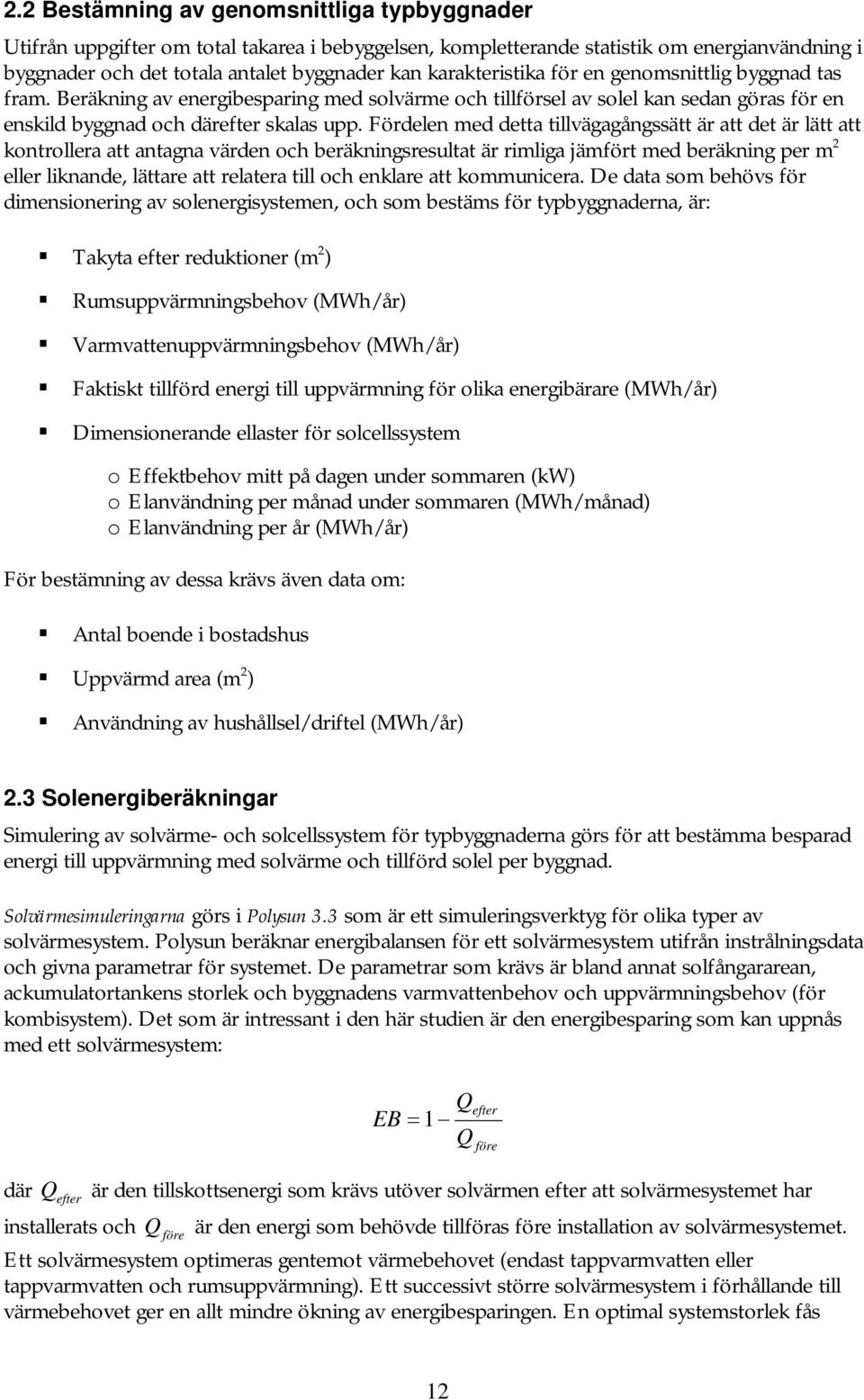 Fördelen med detta tillvägagångssätt är att det är lätt att kontrollera att antagna värden och beräkningsresultat är rimliga jämfört med beräkning per m 2 eller liknande, lättare att relatera till