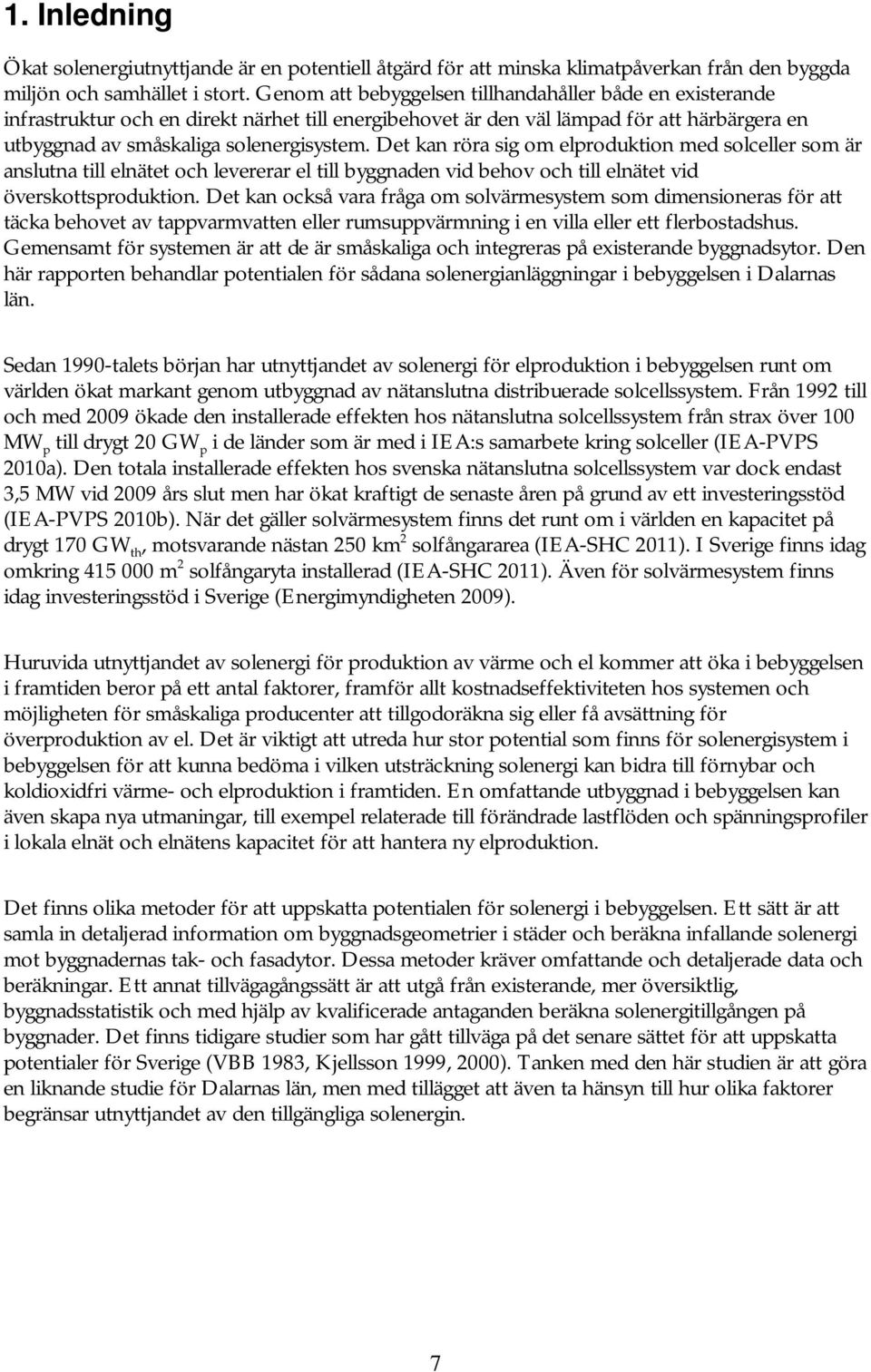 Det kan röra sig om elproduktion med solceller som är anslutna till elnätet och levererar el till byggnaden vid behov och till elnätet vid överskottsproduktion.