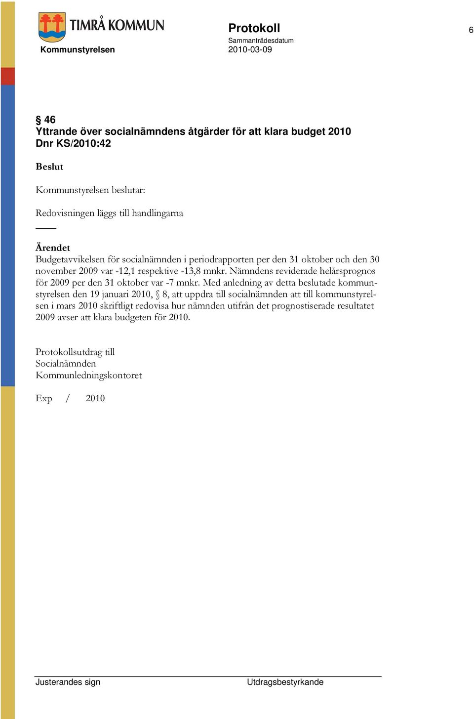 Nämndens reviderade helårsprognos för 2009 per den 31 oktober var -7 mnkr.