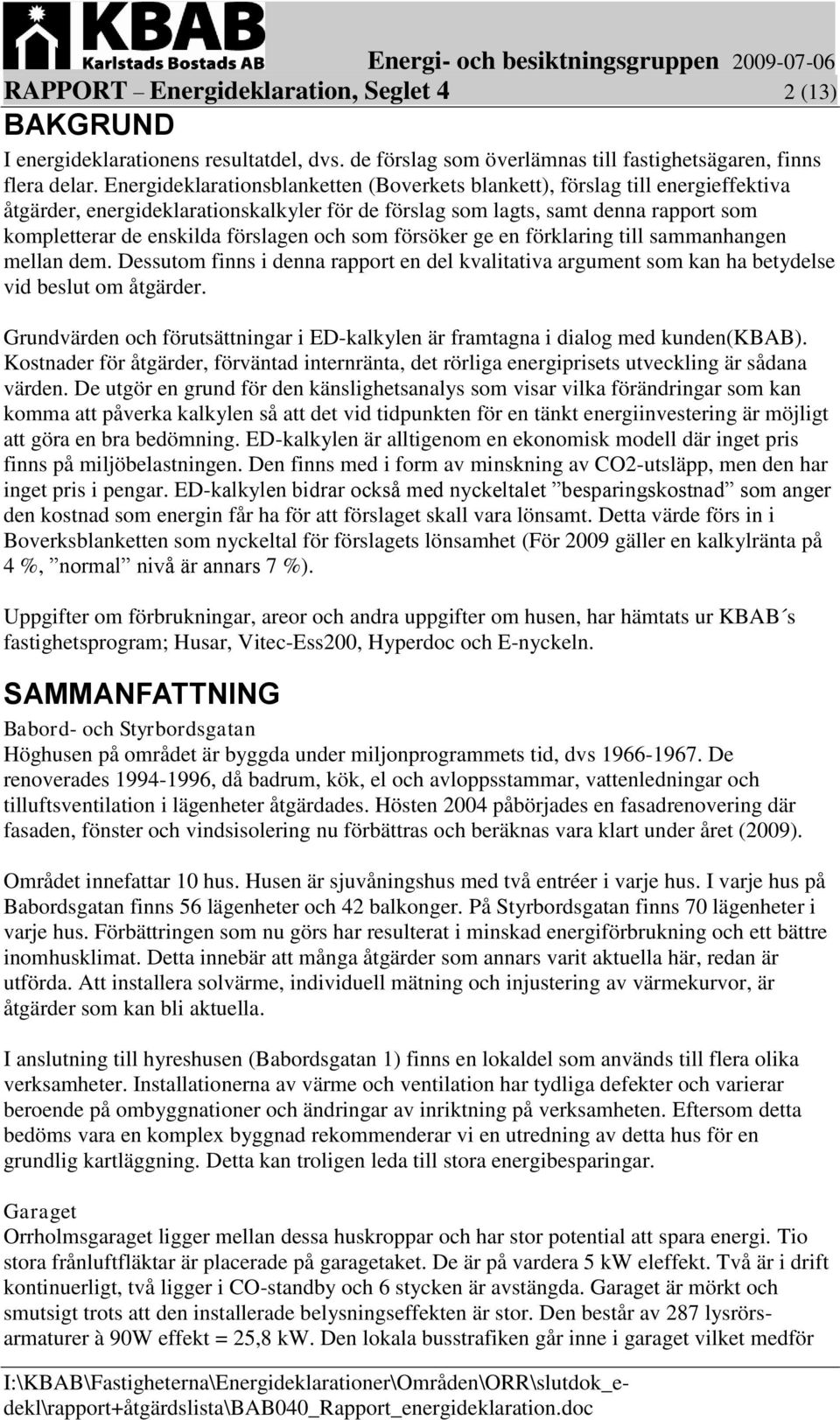 förslagen och som försöker ge en förklaring till sammanhangen mellan dem. Dessutom finns i denna rapport en del kvalitativa argument som kan ha betydelse vid beslut om åtgärder.