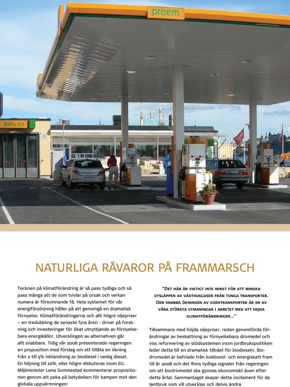 Klimatförändringarna och allt högre oljepriser en tredubbling de senaste fyra åren - driver på forskning och investeringar för ökat utnyttjande av förnyelsebara energikällor.