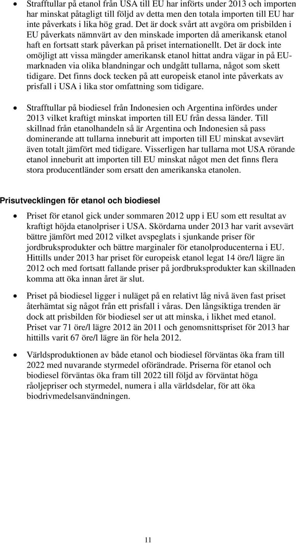 Det är dock inte omöjligt att vissa mängder amerikansk etanol hittat andra vägar in på EUmarknaden via olika blandningar och undgått tullarna, något som skett tidigare.