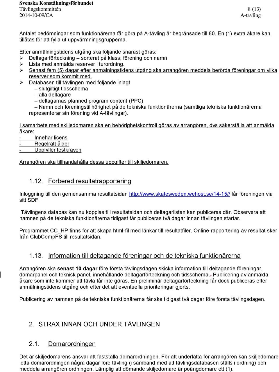 Senast fem (5) dagar efter anmälningstidens utgång ska arrangören meddela berörda föreningar om vilka reserver som kommit med.