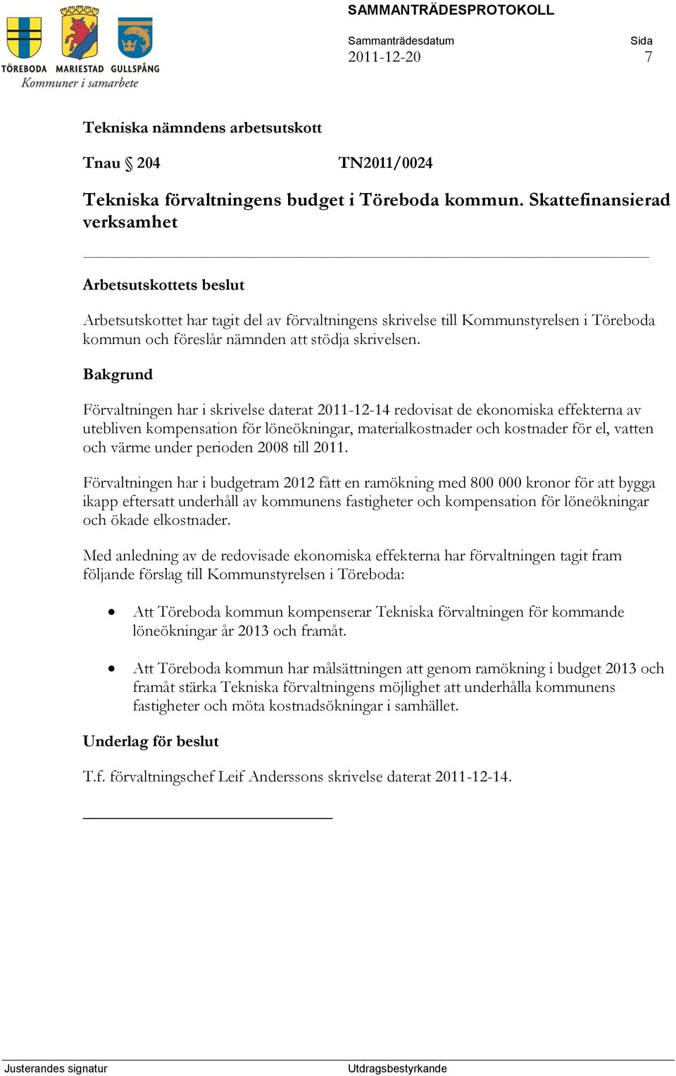 Förvaltningen har i skrivelse daterat 2011-12-14 redovisat de ekonomiska effekterna av utebliven kompensation för löneökningar, materialkostnader och kostnader för el, vatten och värme under perioden