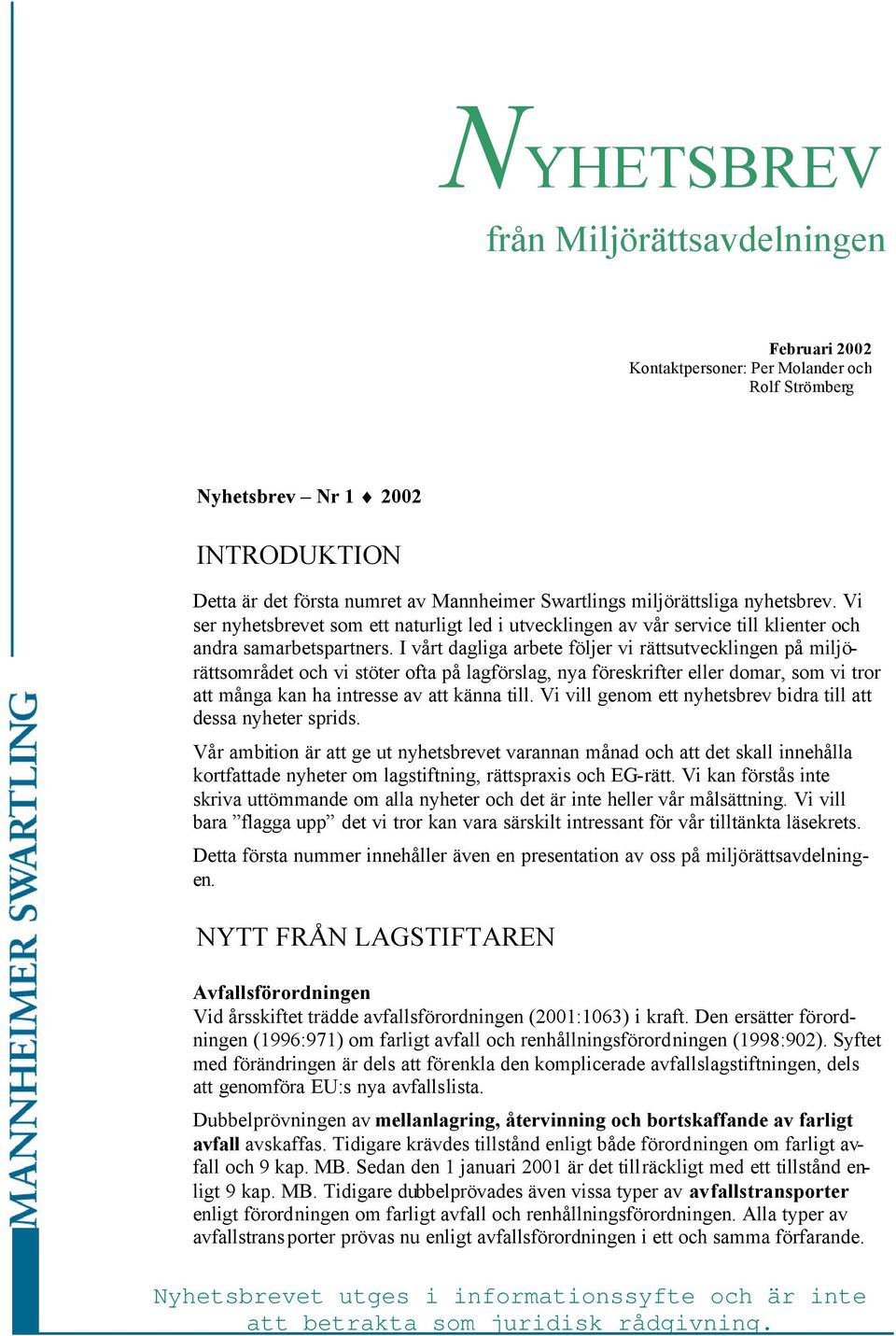 I vårt dagliga arbete följer vi rättsutvecklingen på miljörättsområdet och vi stöter ofta på lagförslag, nya föreskrifter eller domar, som vi tror att många kan ha intresse av att känna till.