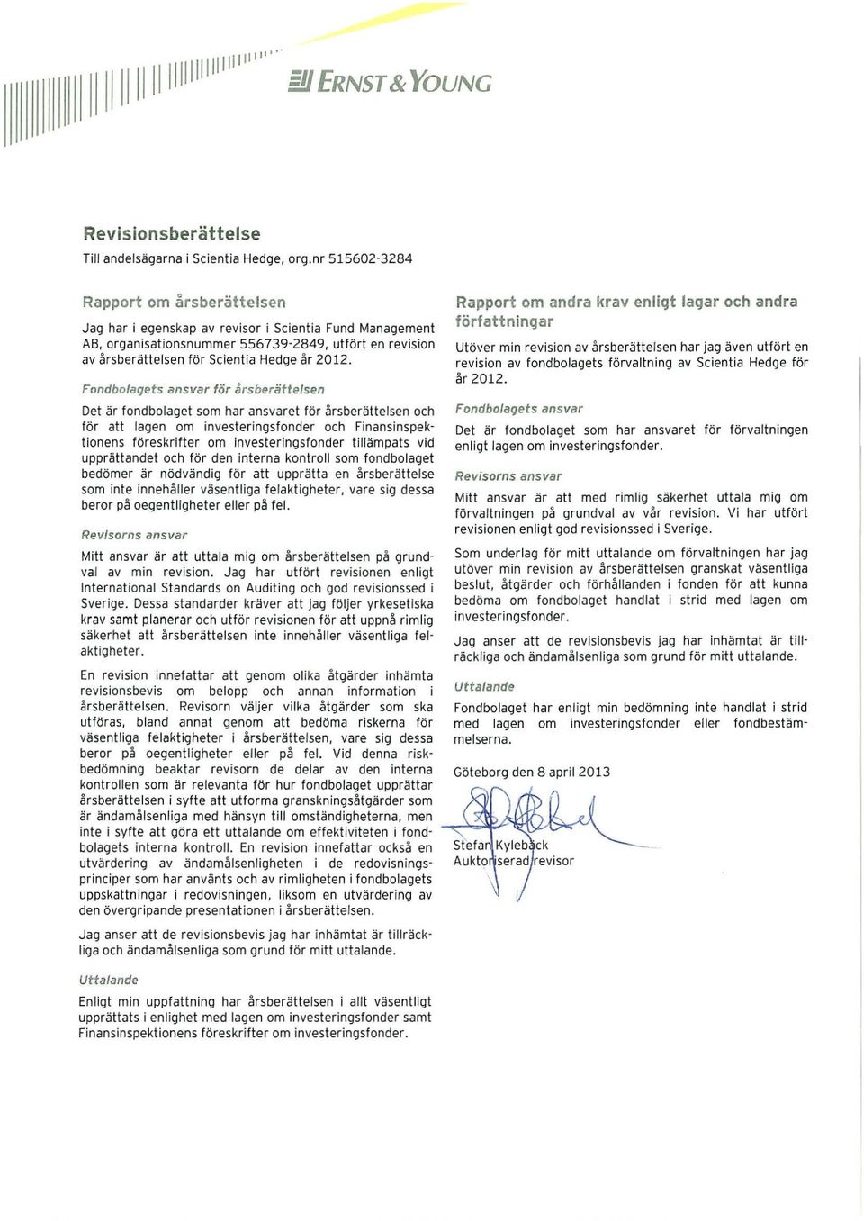 2012. Fondbo/aqets ansvar för årsberättelsen Det är fondbolaget som har ansvaret för årsberättelsen och för att lagen om investeringsfonder och Finansinspektionens föreskrifter om investeringsfonder