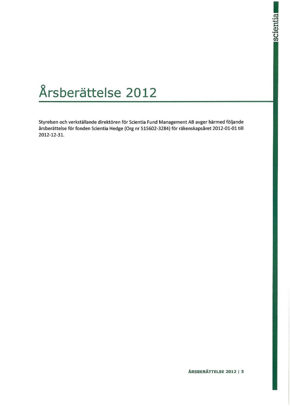 följande årsberättelse för fonden Scientia Hedge (Org nr