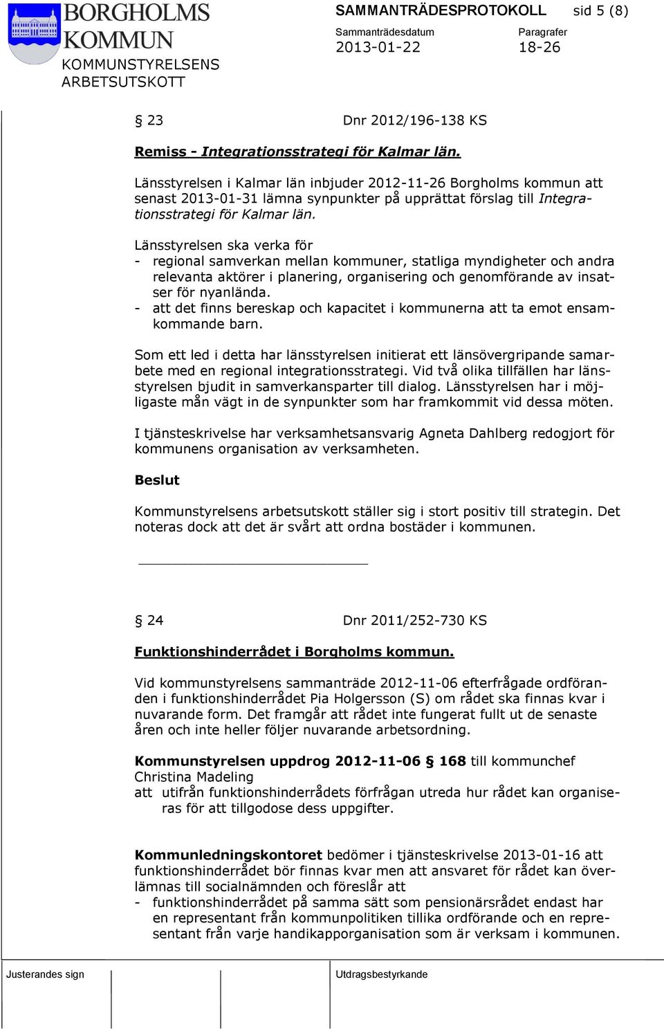 Länsstyrelsen ska verka för - regional samverkan mellan kommuner, statliga myndigheter och andra relevanta aktörer i planering, organisering och genomförande av insatser för nyanlända.