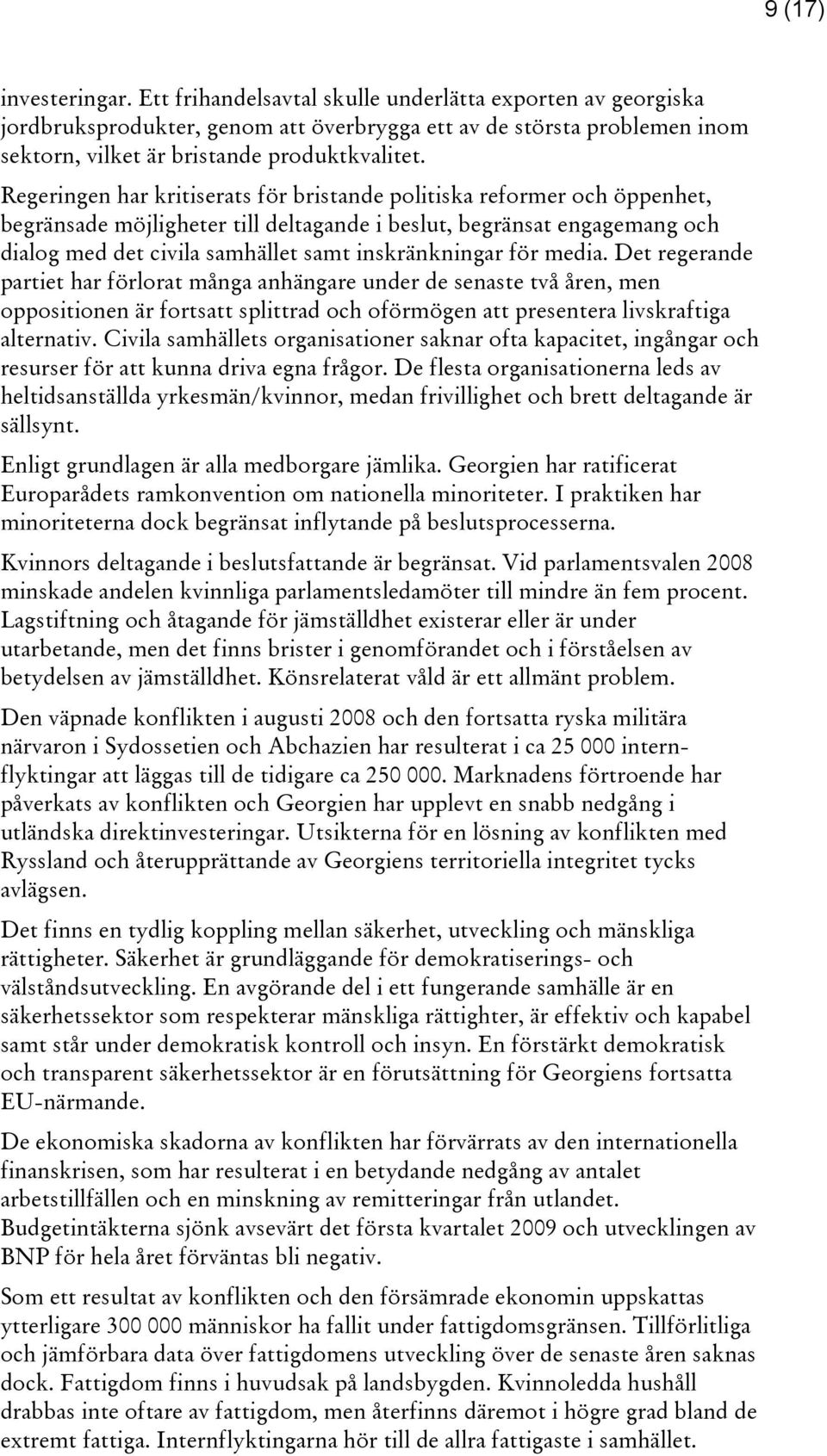Regeringen har kritiserats för bristande politiska reformer och öppenhet, begränsade möjligheter till deltagande i beslut, begränsat engagemang och dialog med det civila samhället samt inskränkningar