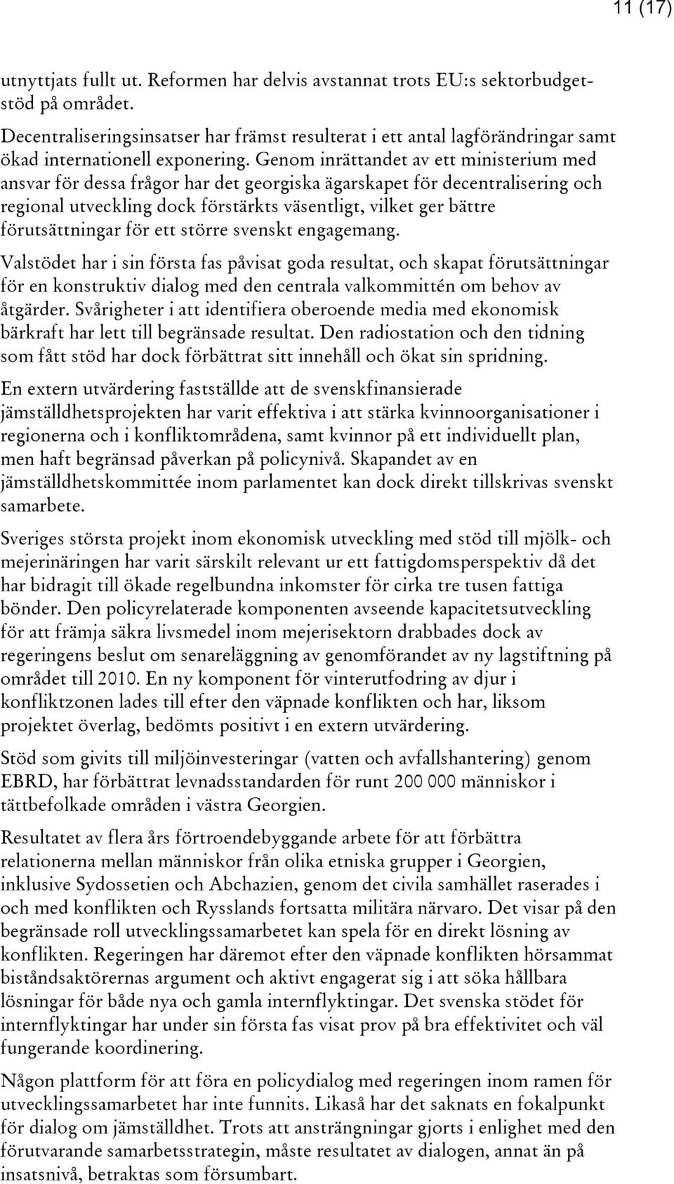 Genom inrättandet av ett ministerium med ansvar för dessa frågor har det georgiska ägarskapet för decentralisering och regional utveckling dock förstärkts väsentligt, vilket ger bättre