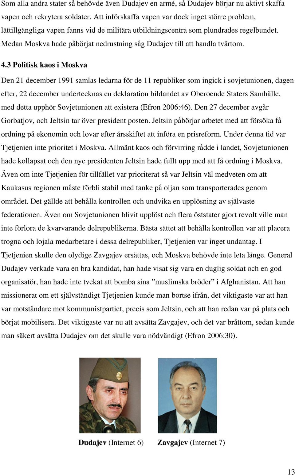 Medan Moskva hade påbörjat nedrustning såg Dudajev till att handla tvärtom. 4.