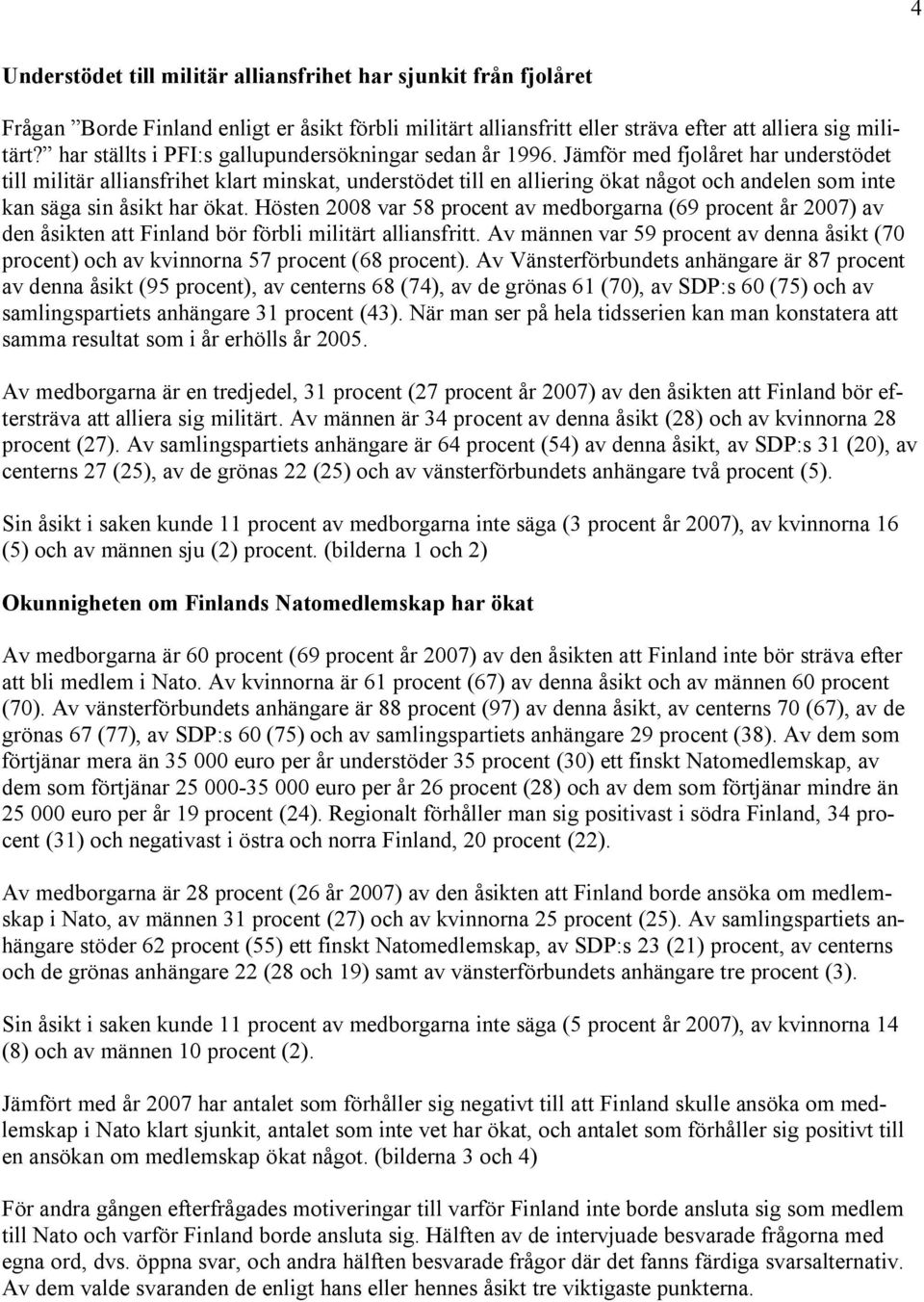 Jämför med fjolåret har understödet till militär alliansfrihet klart minskat, understödet till en alliering ökat något och andelen som inte kan säga sin åsikt har ökat.