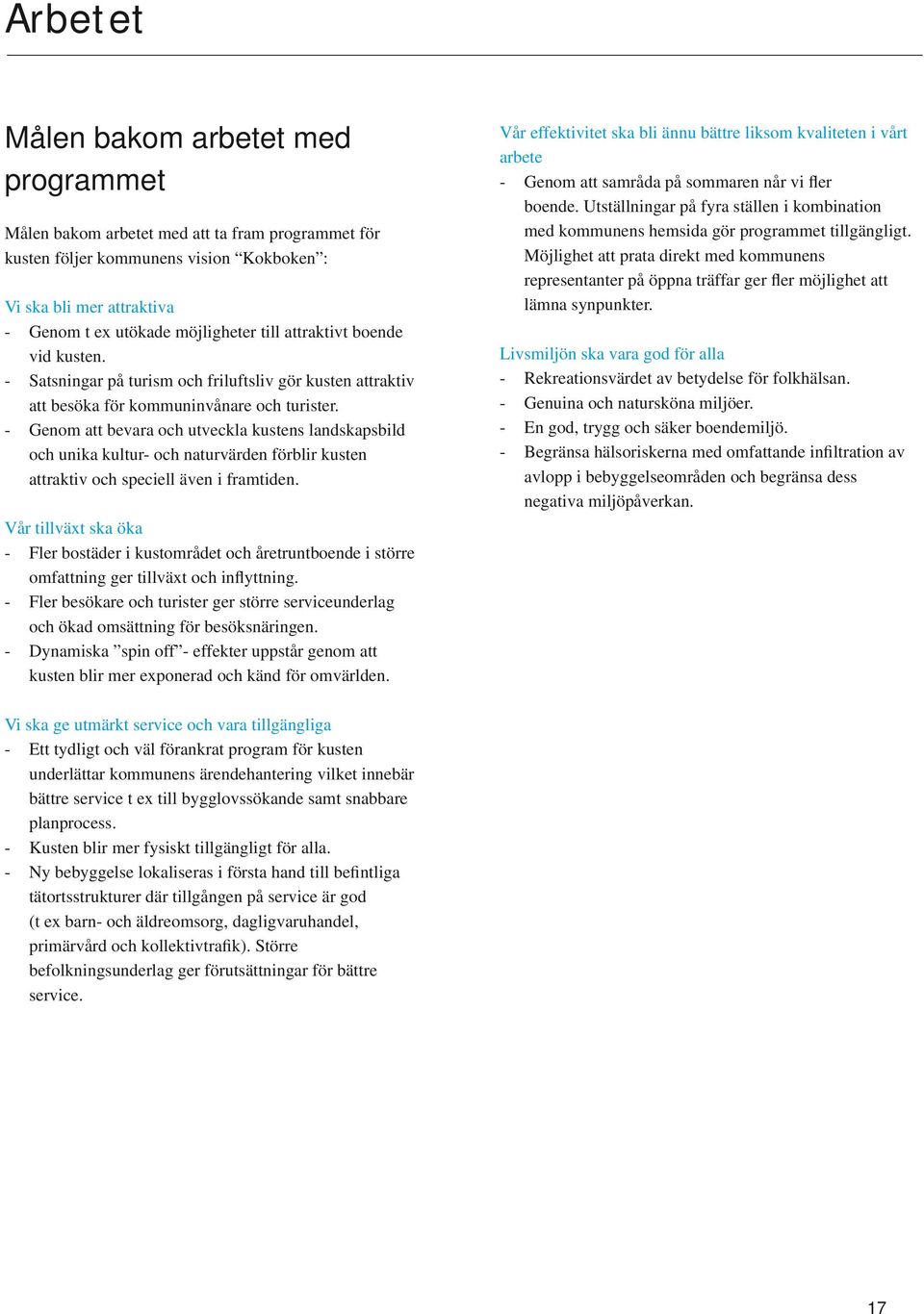 - Genom att bevara och utveckla kustens landskapsbild och unika kultur- och naturvärden förblir kusten attraktiv och speciell även i framtiden.