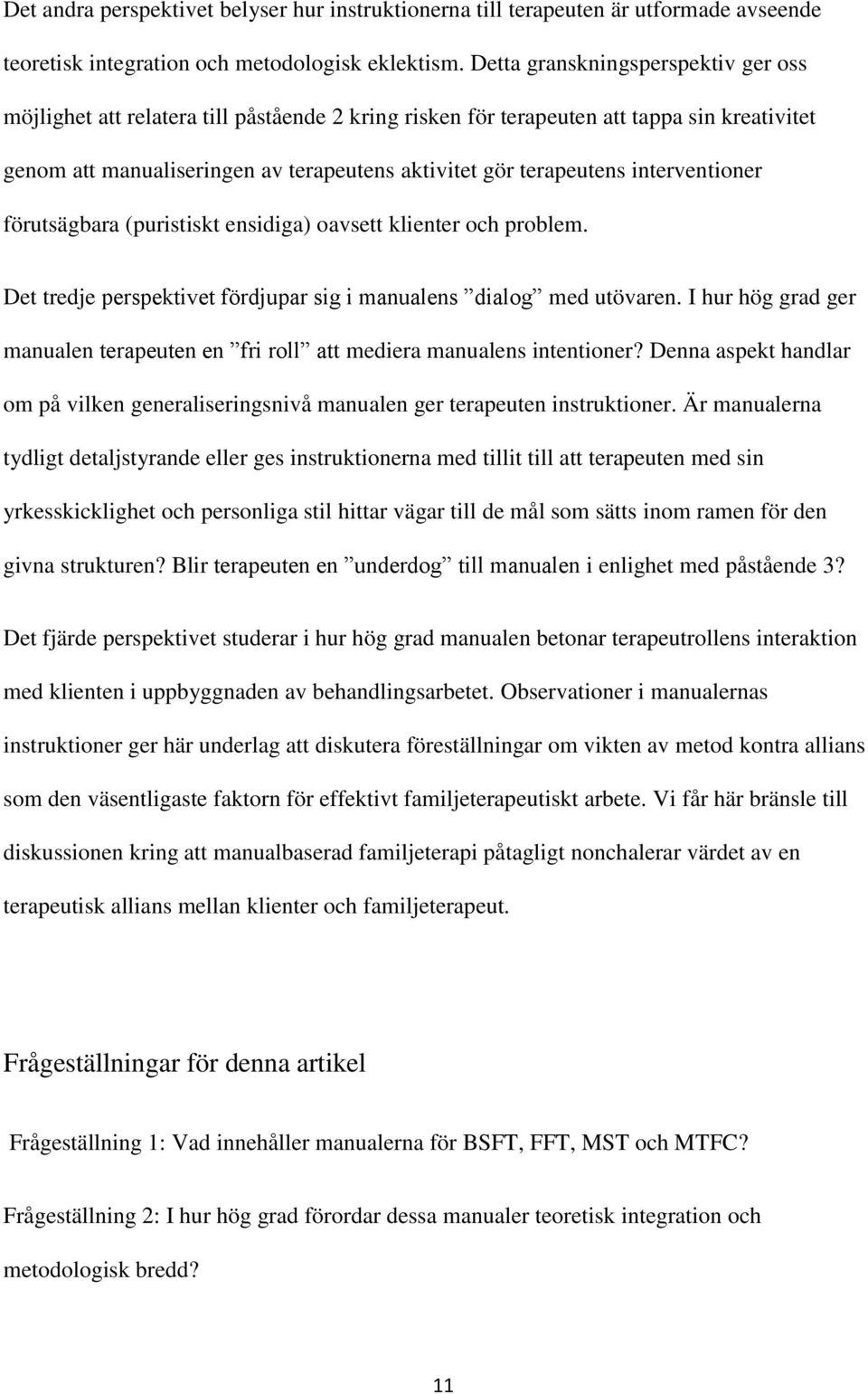 interventioner förutsägbara (puristiskt ensidiga) oavsett klienter och problem. Det tredje perspektivet fördjupar sig i manualens dialog med utövaren.