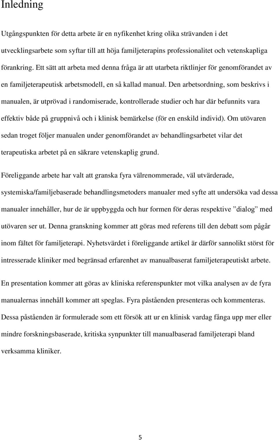 Den arbetsordning, som beskrivs i manualen, är utprövad i randomiserade, kontrollerade studier och har där befunnits vara effektiv både på gruppnivå och i klinisk bemärkelse (för en enskild individ).