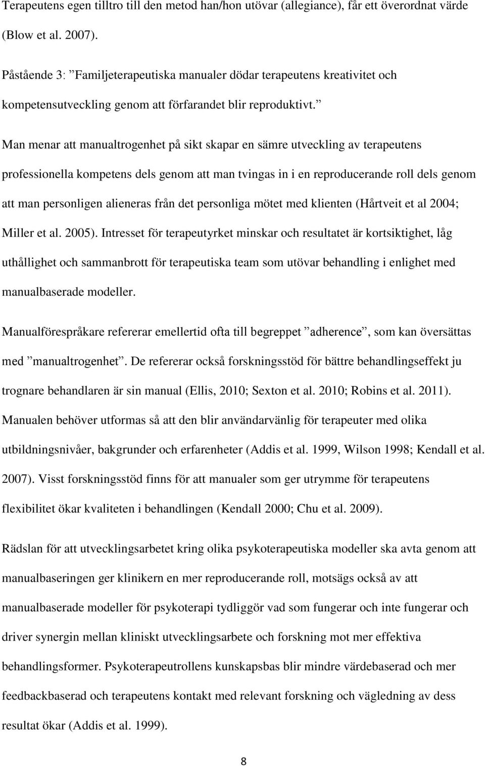 Man menar att manualtrogenhet på sikt skapar en sämre utveckling av terapeutens professionella kompetens dels genom att man tvingas in i en reproducerande roll dels genom att man personligen