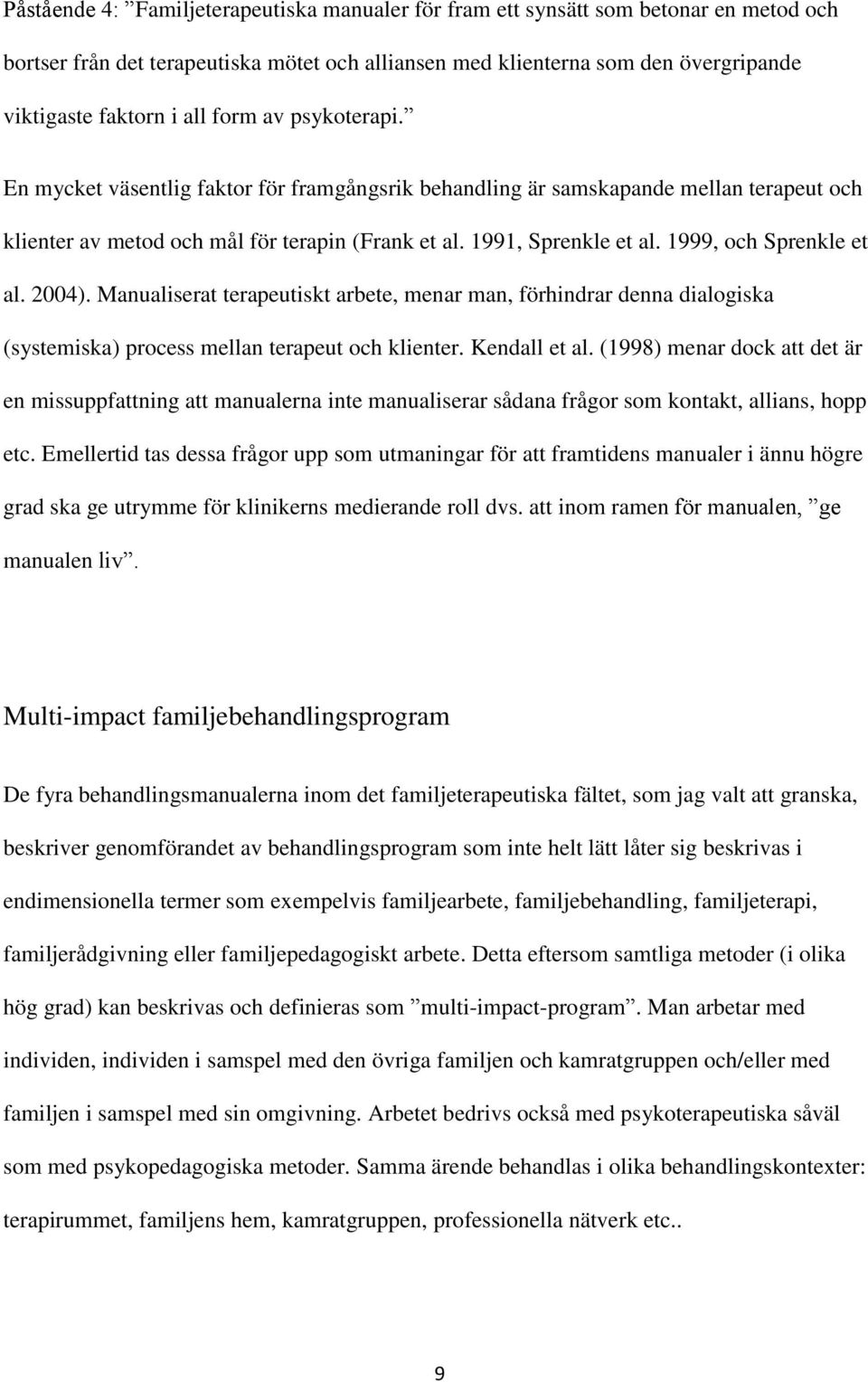 1999, och Sprenkle et al. 2004). Manualiserat terapeutiskt arbete, menar man, förhindrar denna dialogiska (systemiska) process mellan terapeut och klienter. Kendall et al.