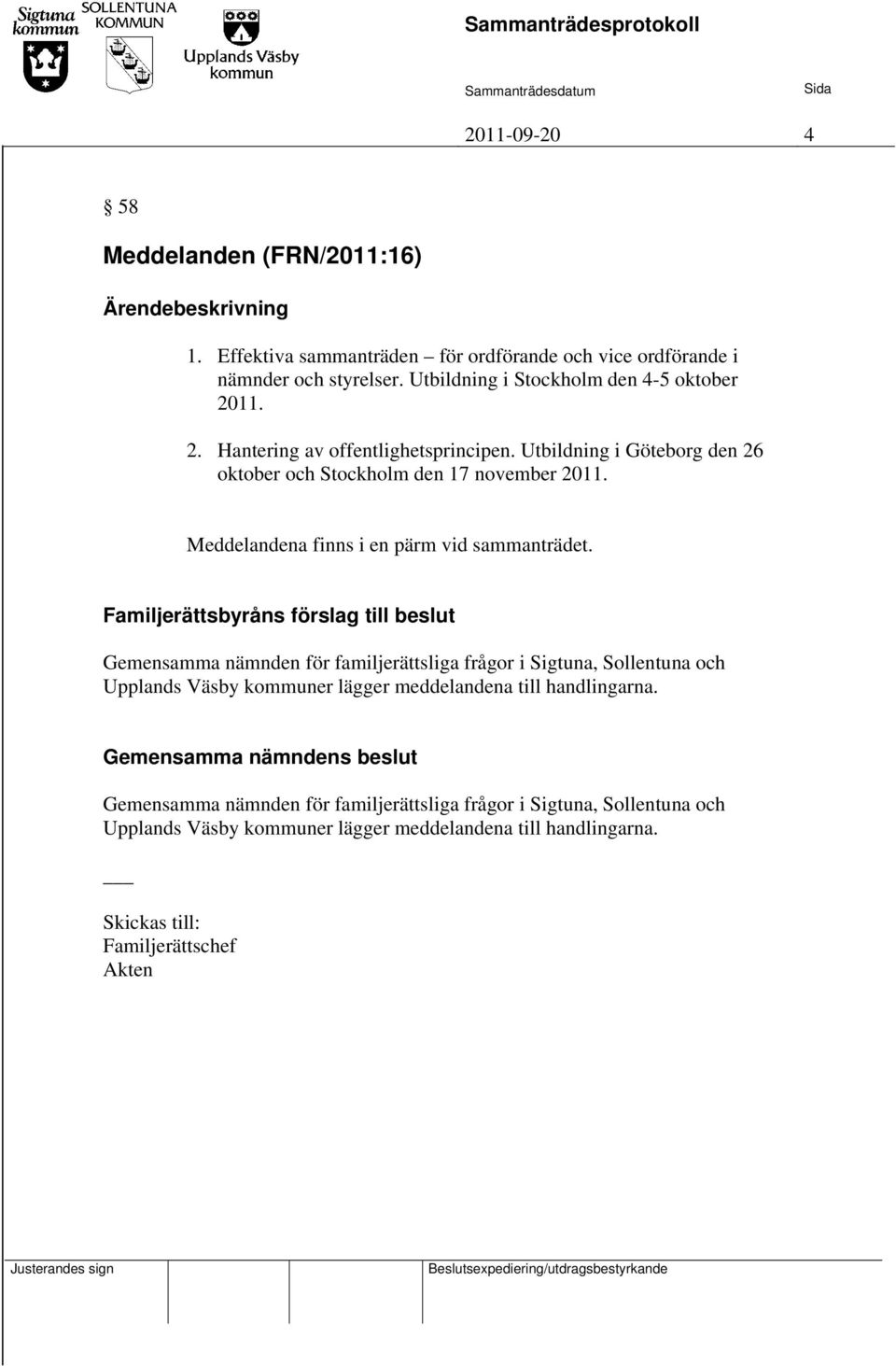 Utbildning i Göteborg den 26 oktober och Stockholm den 17 november 2011. Meddelandena finns i en pärm vid sammanträdet.