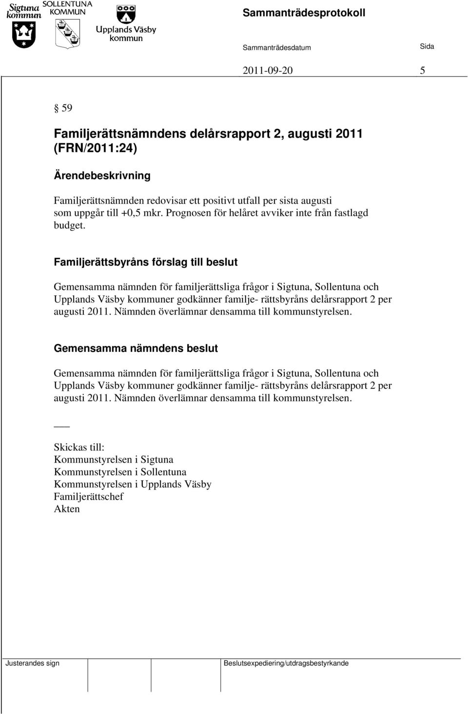 Familjerättsbyråns förslag till beslut Upplands Väsby kommuner godkänner familje- rättsbyråns delårsrapport 2 per augusti 2011. Nämnden överlämnar densamma till kommunstyrelsen.