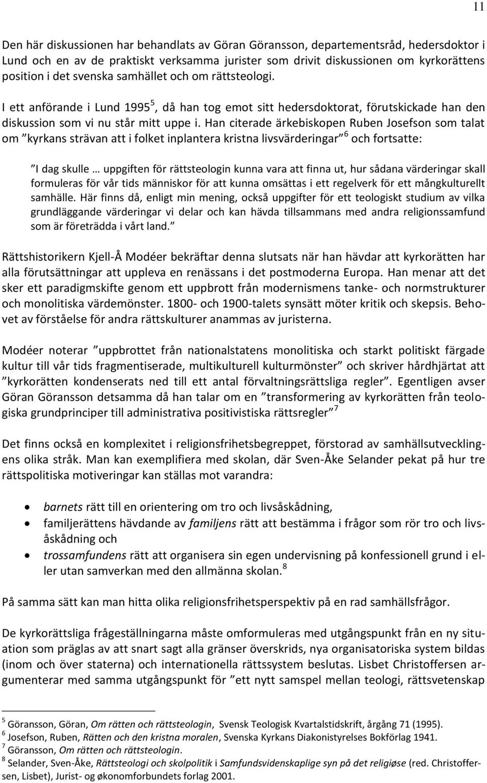 Han citerade ärkebiskopen Ruben Josefson som talat om kyrkans strävan att i folket inplantera kristna livsvärderingar 6 och fortsatte: I dag skulle uppgiften för rättsteologin kunna vara att finna