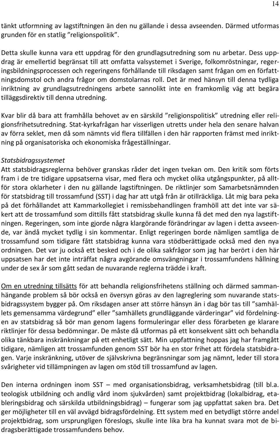Dess uppdrag är emellertid begränsat till att omfatta valsystemet i Sverige, folkomröstningar, regeringsbildningsprocessen och regeringens förhållande till riksdagen samt frågan om en