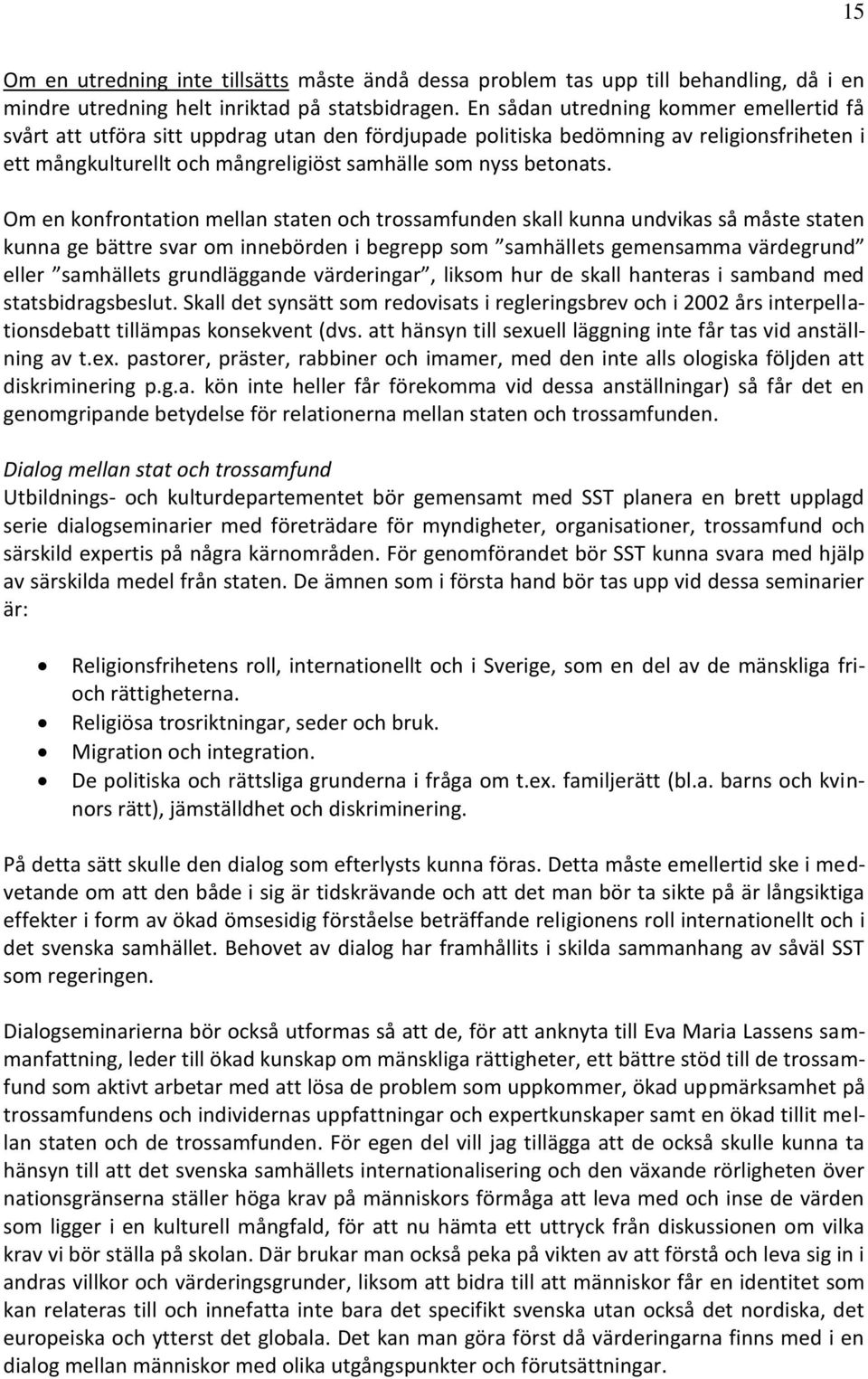 Om en konfrontation mellan staten och trossamfunden skall kunna undvikas så måste staten kunna ge bättre svar om innebörden i begrepp som samhällets gemensamma värdegrund eller samhällets