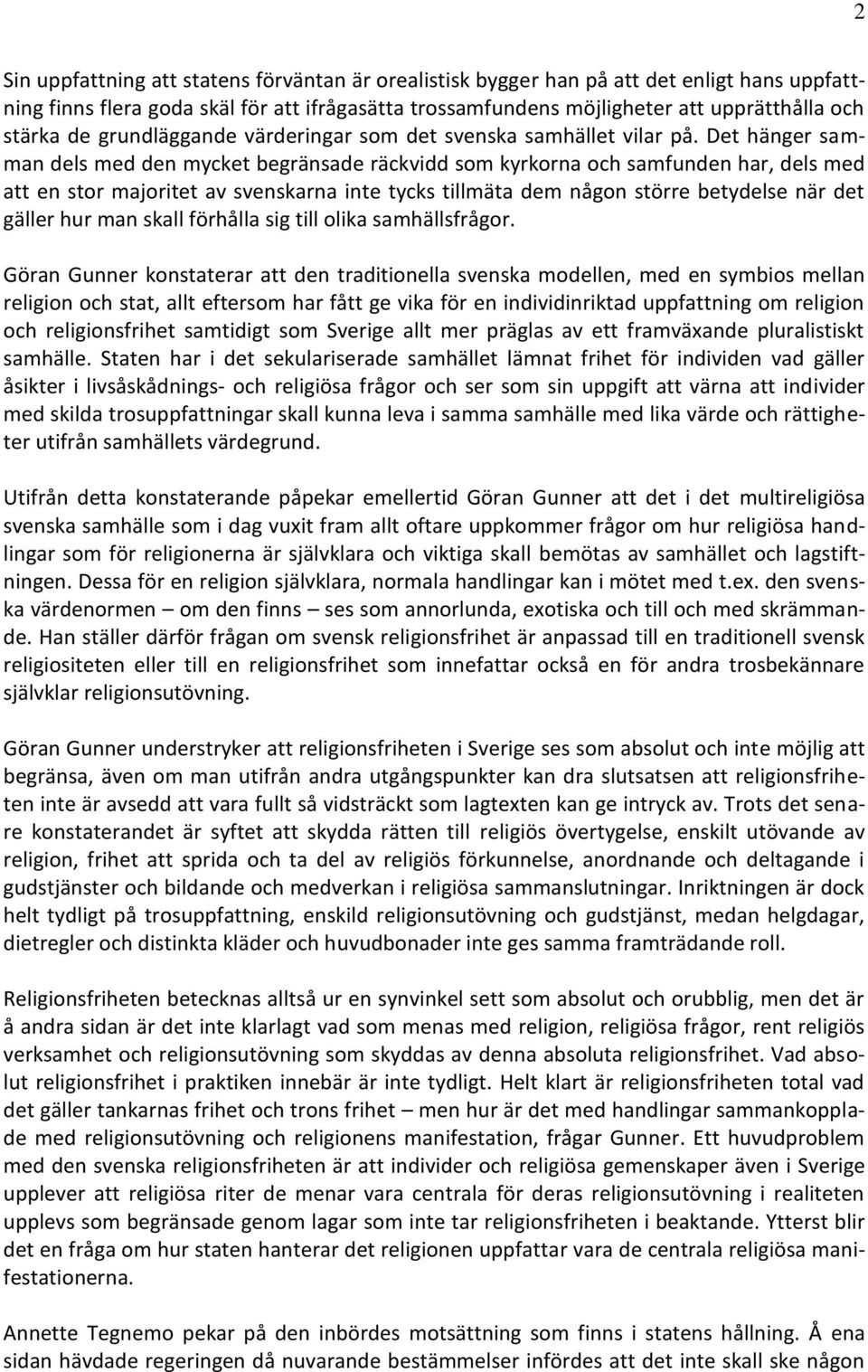 Det hänger samman dels med den mycket begränsade räckvidd som kyrkorna och samfunden har, dels med att en stor majoritet av svenskarna inte tycks tillmäta dem någon större betydelse när det gäller