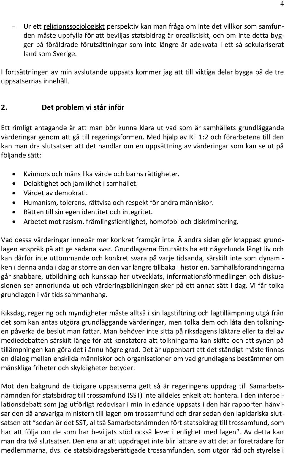 2. Det problem vi står inför Ett rimligt antagande är att man bör kunna klara ut vad som är samhällets grundläggande värderingar genom att gå till regeringsformen.