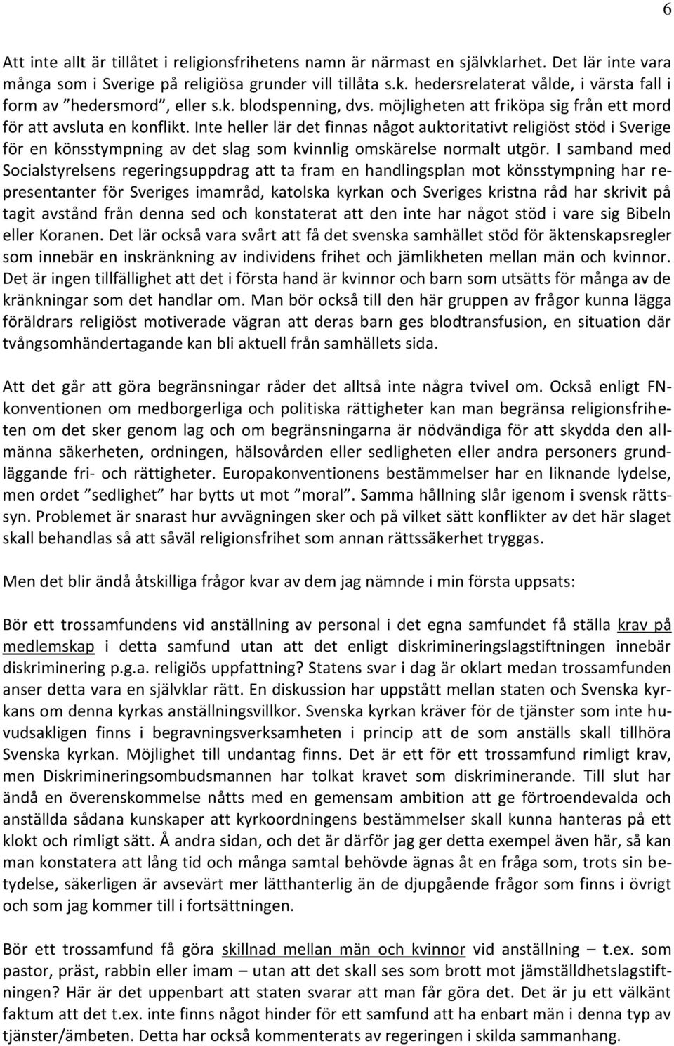 Inte heller lär det finnas något auktoritativt religiöst stöd i Sverige för en könsstympning av det slag som kvinnlig omskärelse normalt utgör.