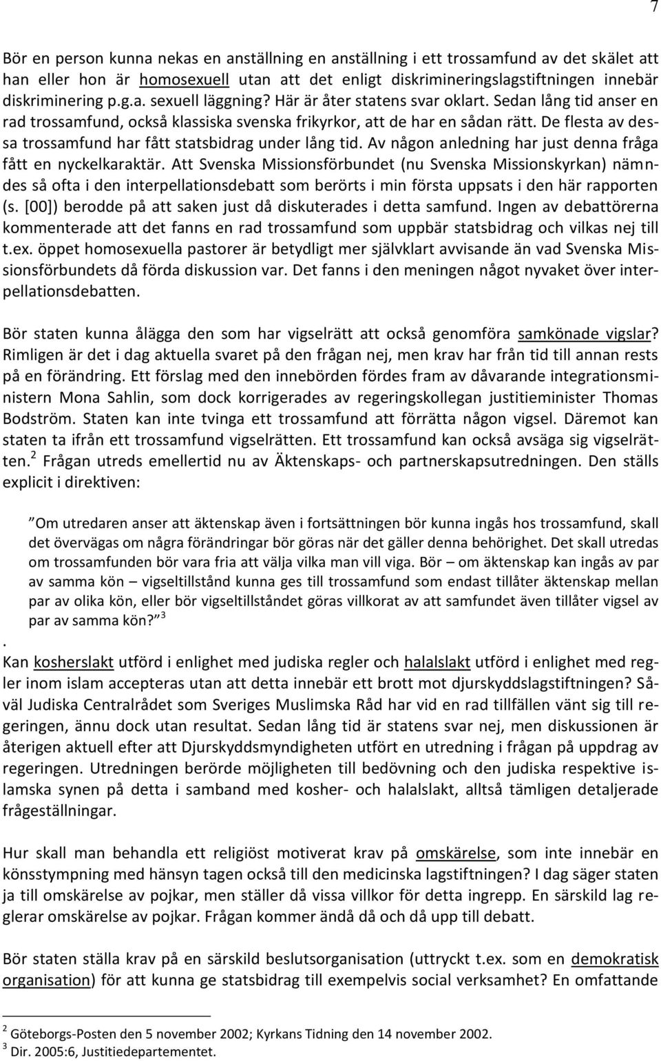 De flesta av dessa trossamfund har fått statsbidrag under lång tid. Av någon anledning har just denna fråga fått en nyckelkaraktär.