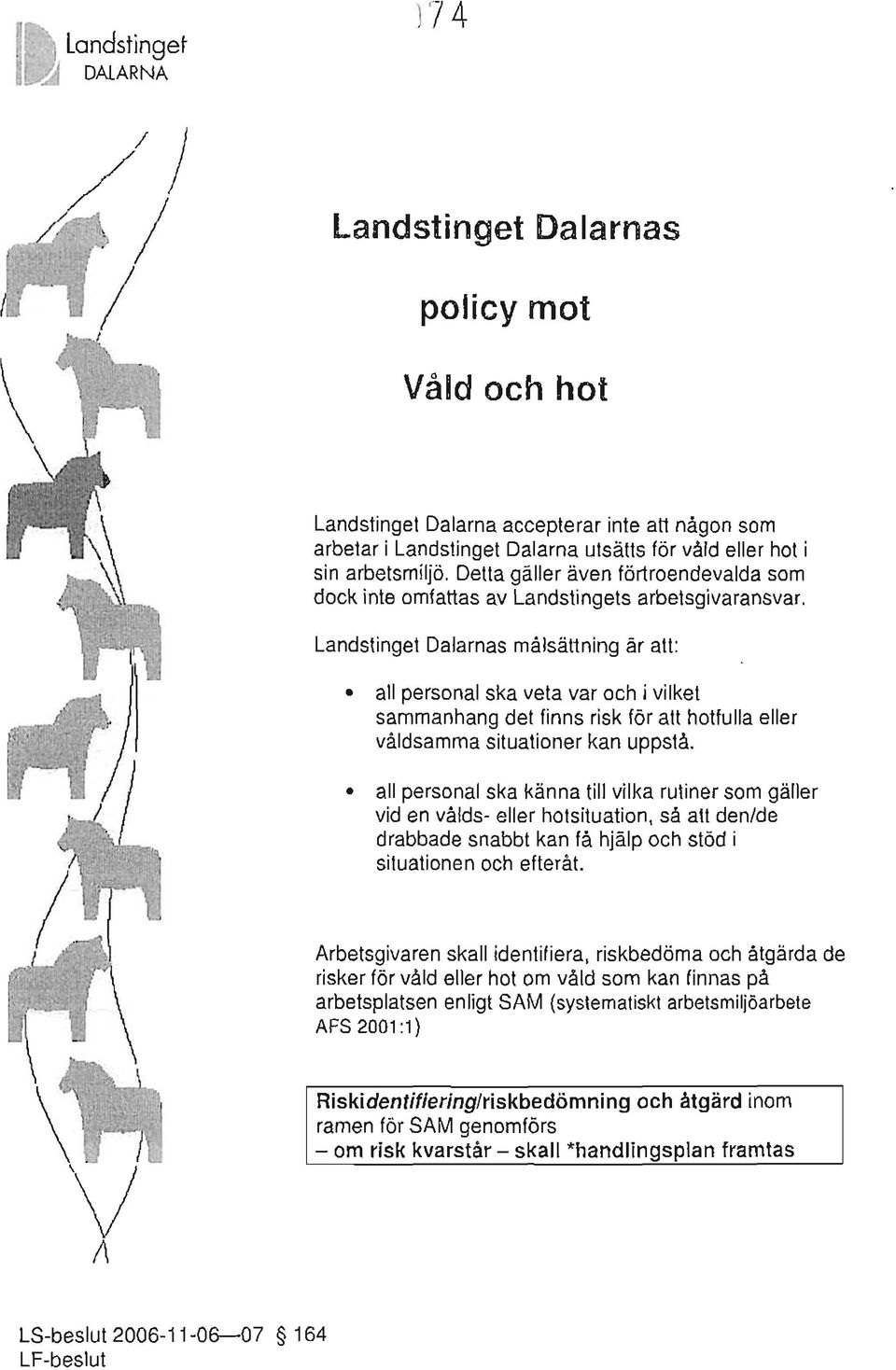 Landstinget Dalarnas målsättning är att: all personal skaveta var och i vilket sammanhang det finns risk för all hotfulla eller våldsamma situationer kan uppstå.