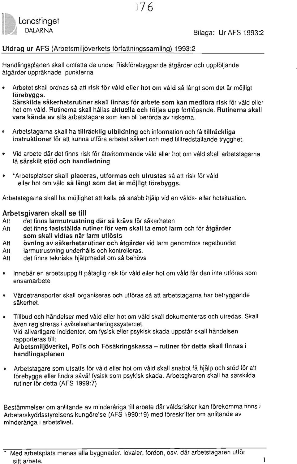 Särskilda säkerhet srutiner skall finnas för arbete som kan medföra risk törvåld eller hot om våld. Rutinerna skall hållas aktuella och följas up p fortlöpande.